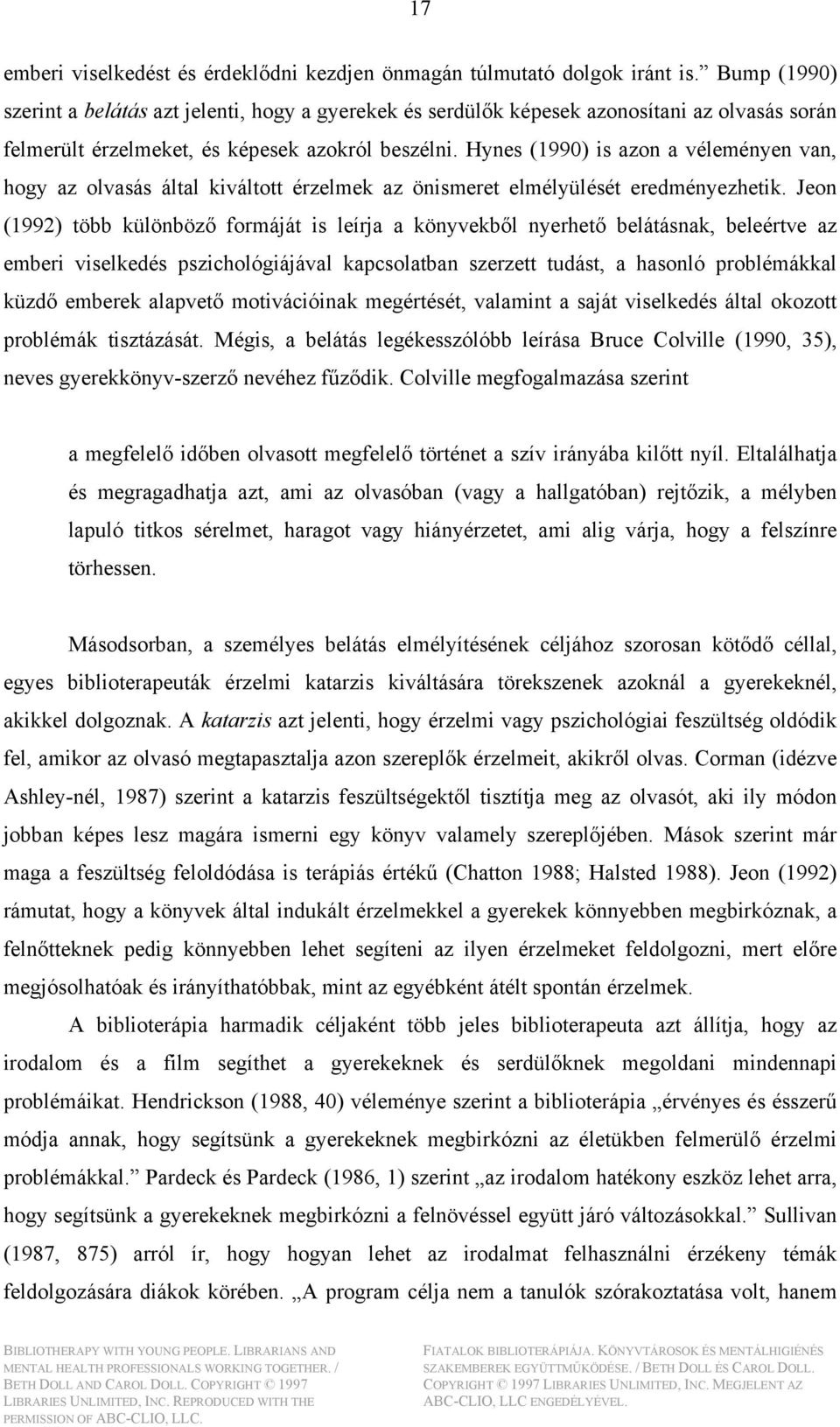 Hynes (1990) is azon a véleményen van, hogy az olvasás által kiváltott érzelmek az önismeret elmélyülését eredményezhetik.