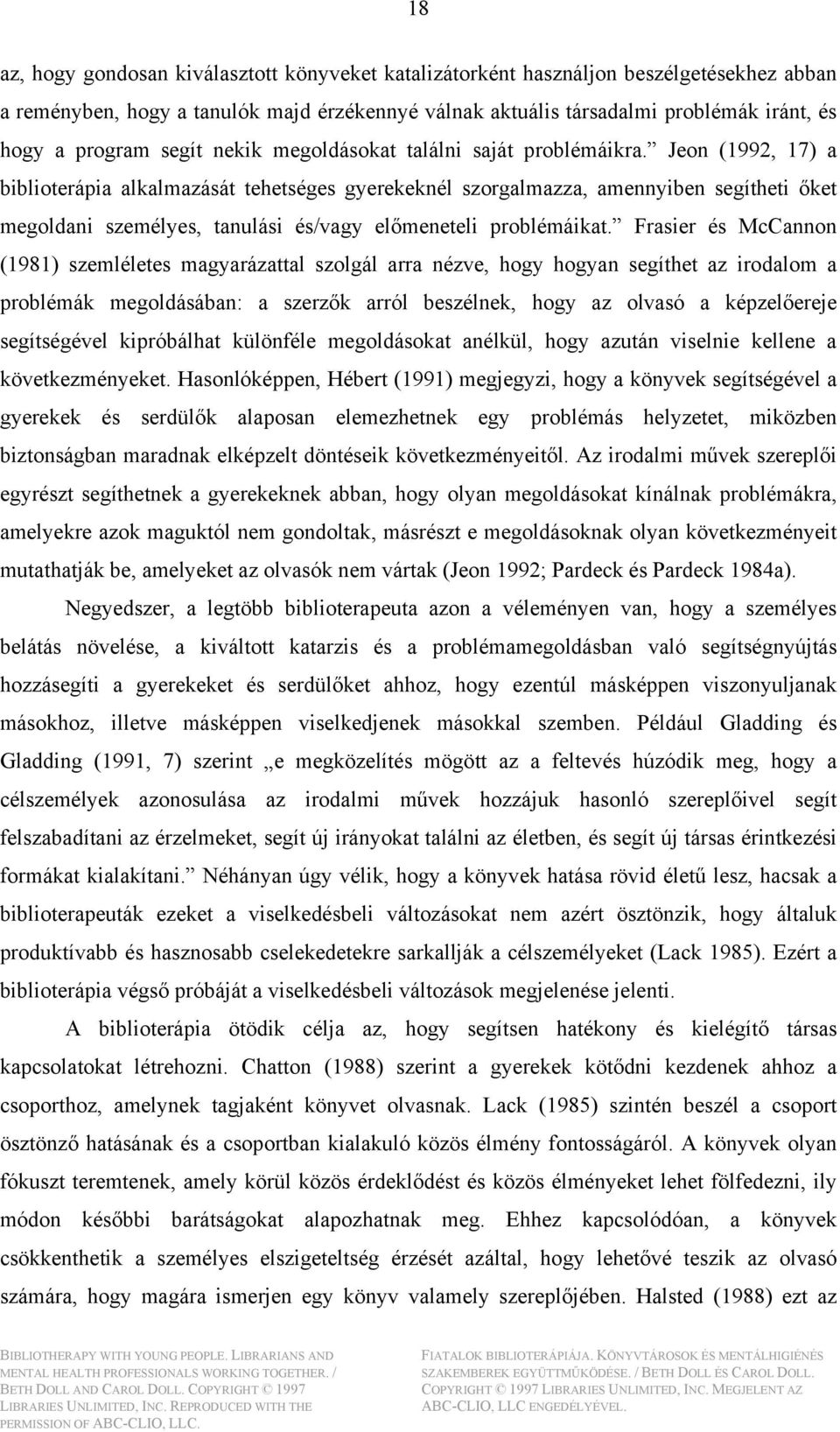 Jeon (1992, 17) a biblioterápia alkalmazását tehetséges gyerekeknél szorgalmazza, amennyiben segítheti őket megoldani személyes, tanulási és/vagy előmeneteli problémáikat.