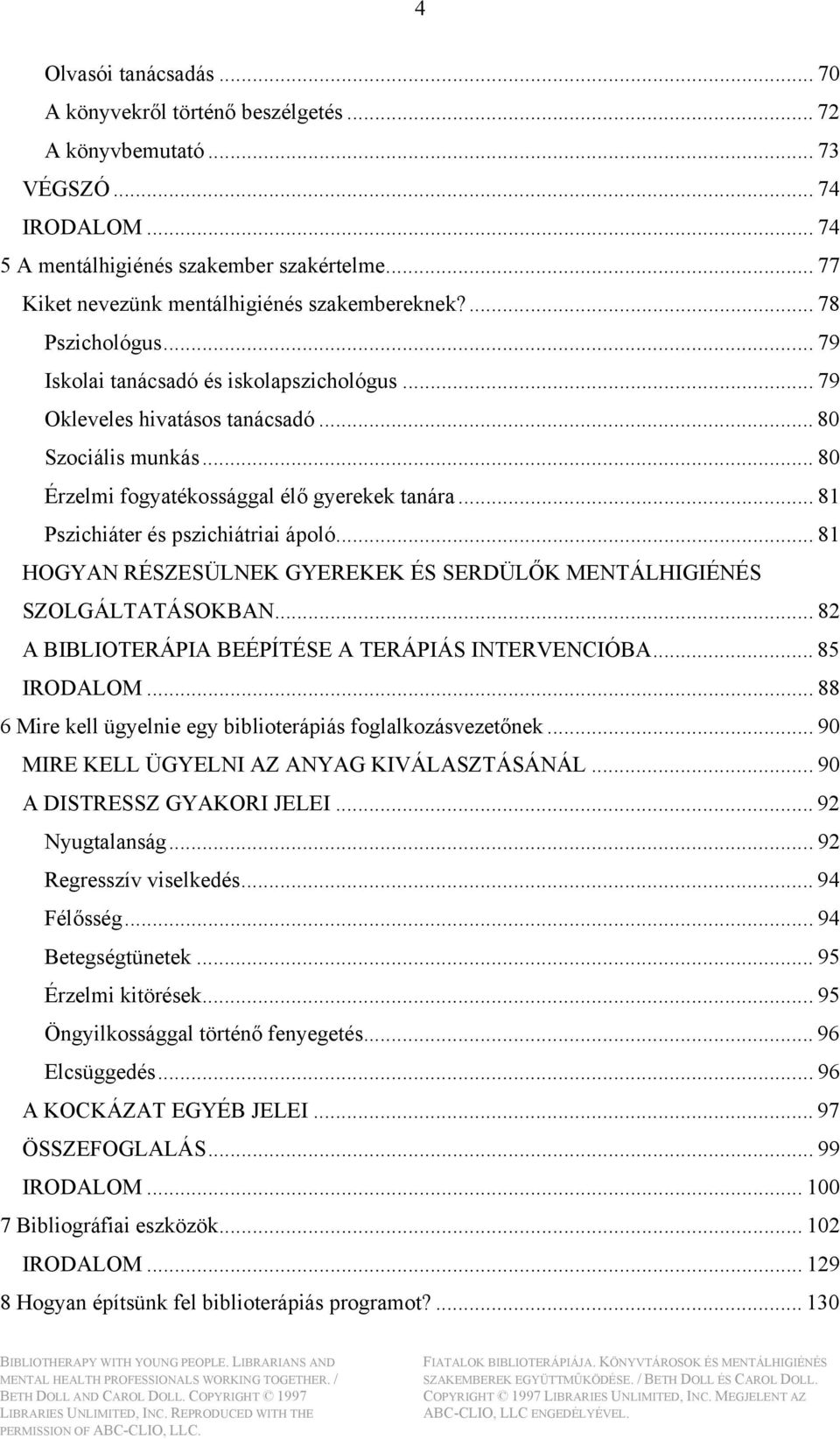 .. 80 Érzelmi fogyatékossággal élő gyerekek tanára... 81 Pszichiáter és pszichiátriai ápoló... 81 HOGYAN RÉSZESÜLNEK GYEREKEK ÉS SERDÜLŐK MENTÁLHIGIÉNÉS SZOLGÁLTATÁSOKBAN.