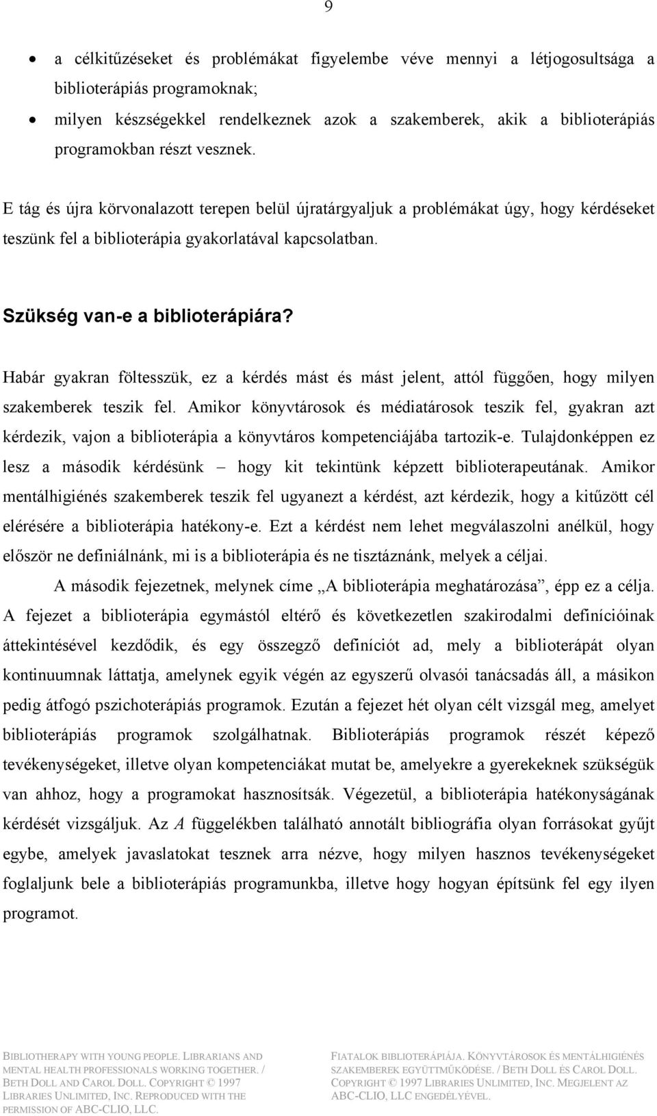 Habár gyakran föltesszük, ez a kérdés mást és mást jelent, attól függően, hogy milyen szakemberek teszik fel.