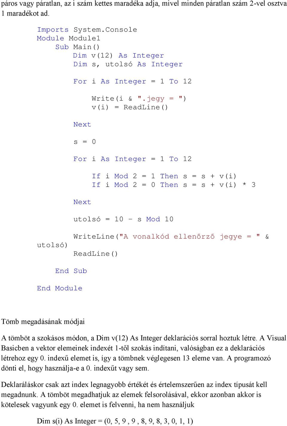 jegy = ") v(i) = ReadLine() For i As Integer = 1 To 12 Next If i Mod 2 = 1 Then s = s + v(i) If i Mod 2 = 0 Then s = s + v(i) * 3 utolsó = 10 - s Mod 10 utolsó) WriteLine("A vonalkód ellenőrző jegye