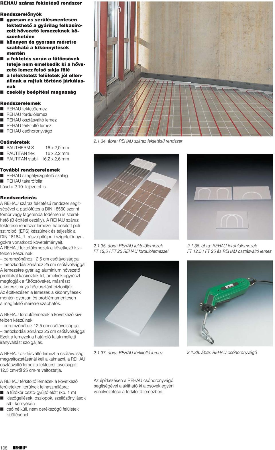 Rendszerelemek REHAU fektetõlemez REHAU fordulólemez REHAU osztásváltó lemez REHAU térkitöltõ lemez REHAU csõhoronyvágó Csõméretek RAUTHERM S 16 x 2,0 mm RAUTITAN flex 16 x 2,2 mm RAUTITAN stabil