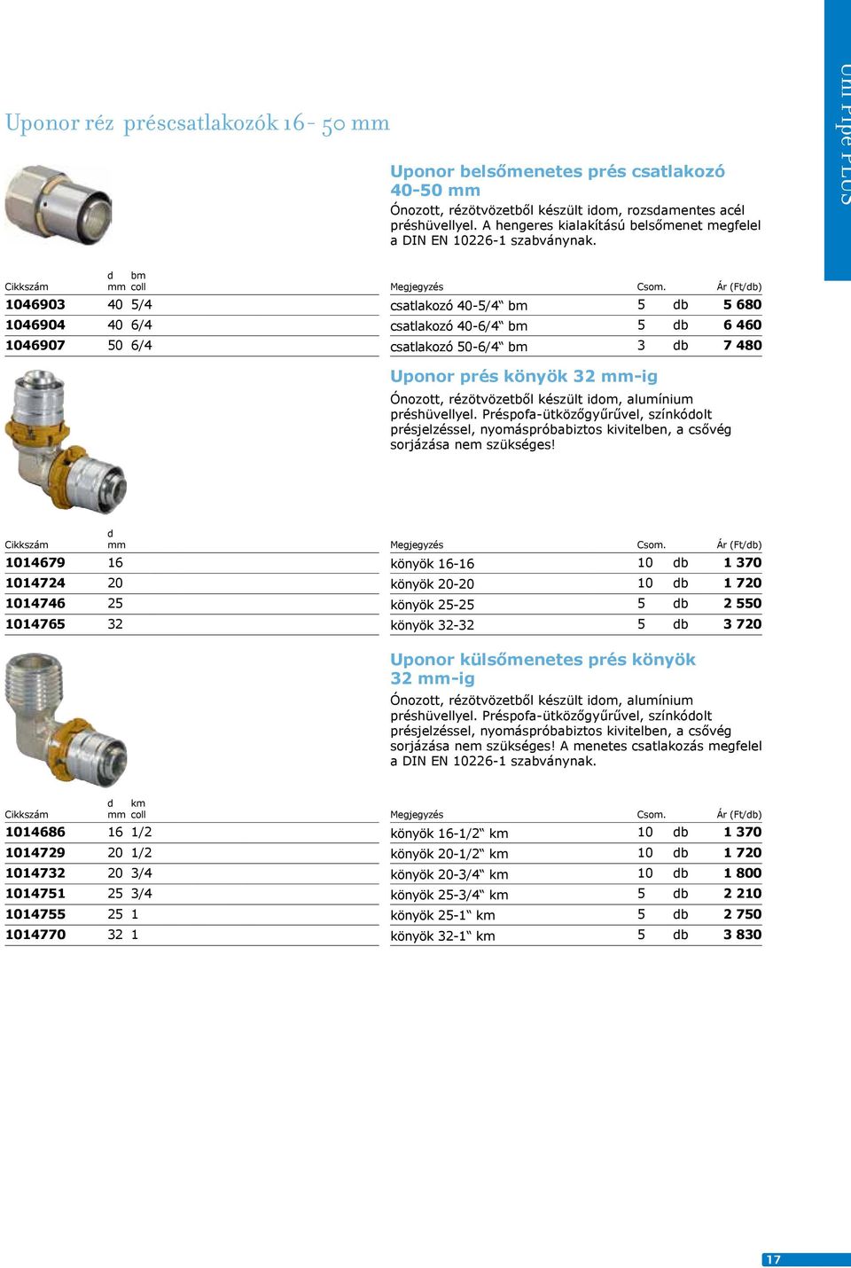 Uni Pipe PLUS bm co 1046903 40 5/4 1046904 40 6/4 1046907 50 6/4 csatakozó 40-5/4 bm 5 b 5 680 csatakozó 40-6/4 bm 5 b 6 460 csatakozó 50-6/4 bm 3 b 7 480 Uponor prés könyök 32 -ig Ónozott,