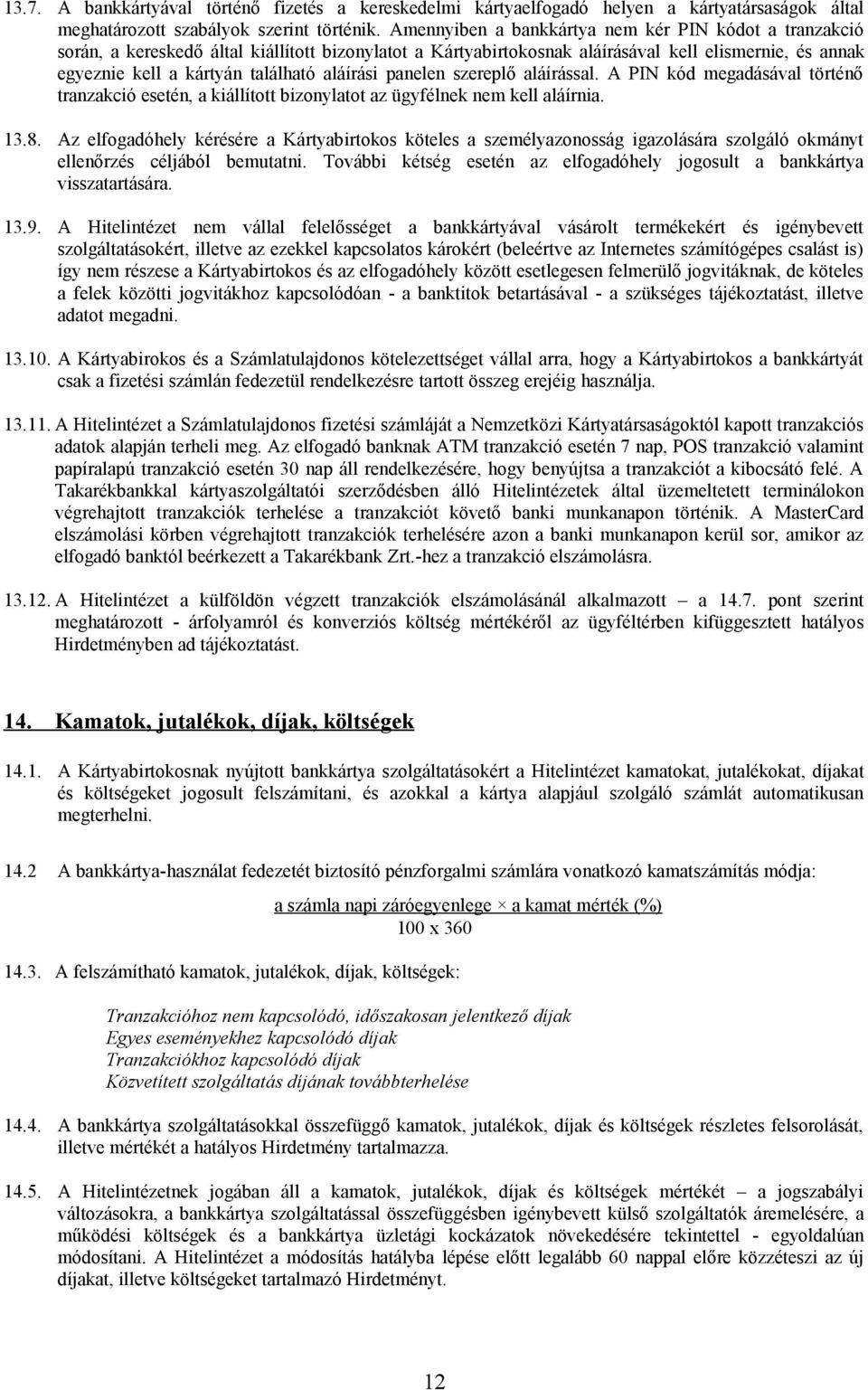 aláírási panelen szereplő aláírással. A PIN kód megadásával történő tranzakció esetén, a kiállított bizonylatot az ügyfélnek nem kell aláírnia. 13.8.