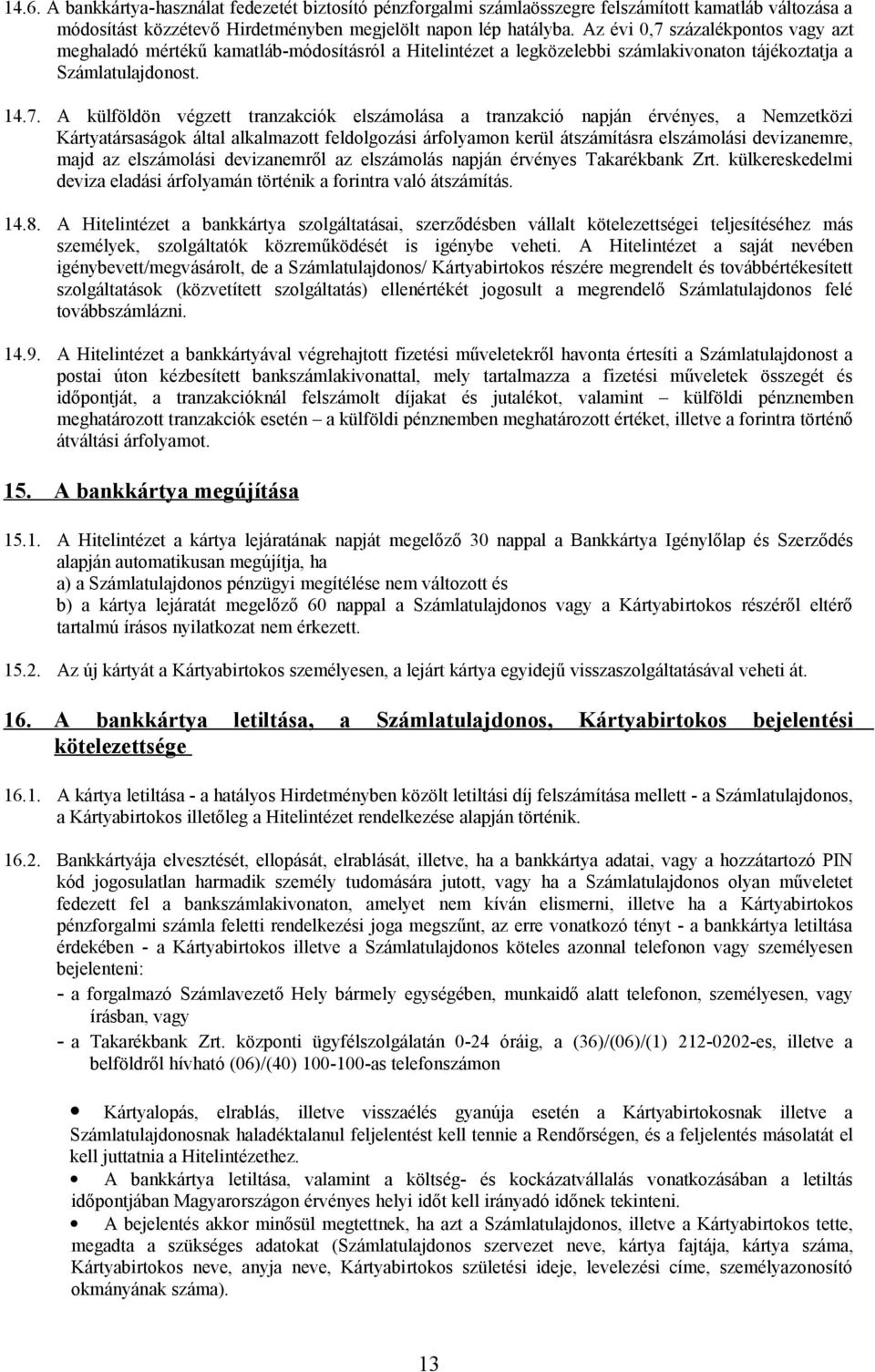 százalékpontos vagy azt meghaladó mértékű kamatláb-módosításról a Hitelintézet a legközelebbi számlakivonaton tájékoztatja a Számlatulajdonost. 14.7.