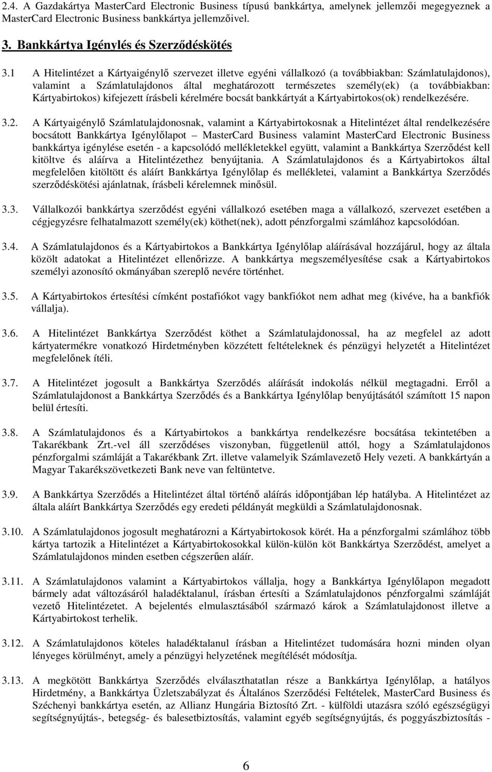 1 A Hitelintézet a Kártyaigénylő szervezet illetve egyéni vállalkozó (a továbbiakban: Számlatulajdonos), valamint a Számlatulajdonos által meghatározott természetes személy(ek) (a továbbiakban: