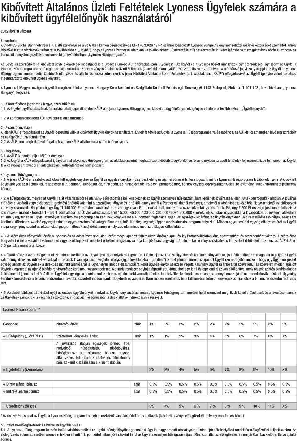 427-4 számon bejegyzett Lyoness Europe AG egy nemzetközi vásárlói közösséget üzemeltet, amely lehetővé teszi a résztvevők számára (a továbbiakban: Ügyfél ), hogy a Lyoness Partnervállalatoknál (a