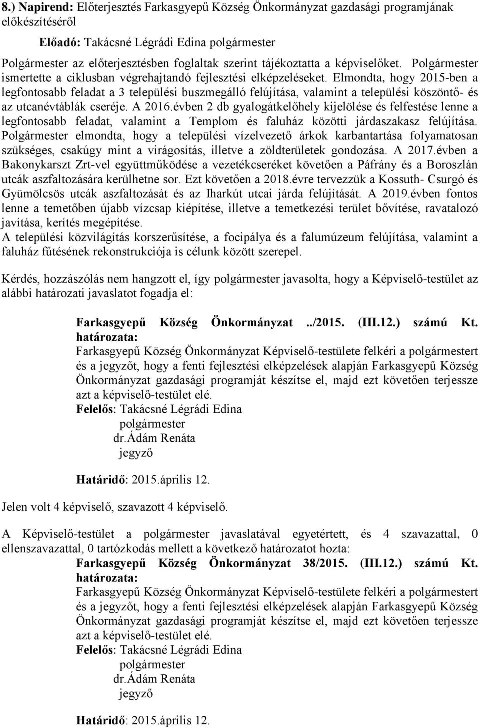 Elmondta, hogy 2015-ben a legfontosabb feladat a 3 települési buszmegálló felújítása, valamint a települési köszöntő- és az utcanévtáblák cseréje. A 2016.