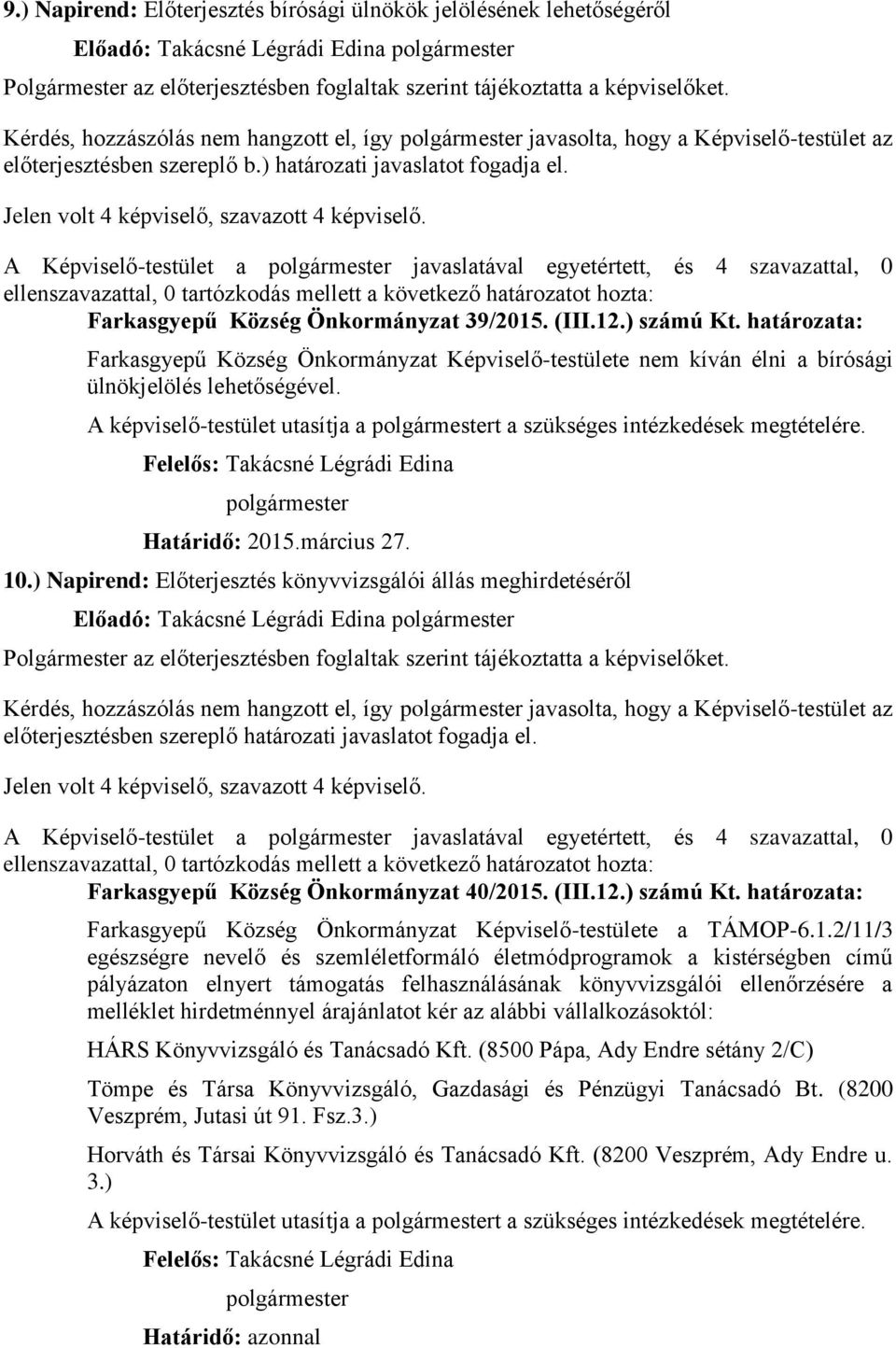 A Képviselő-testület a javaslatával egyetértett, és 4 szavazattal, 0 Farkasgyepű Község Önkormányzat 39/2015. (III.12.) számú Kt.