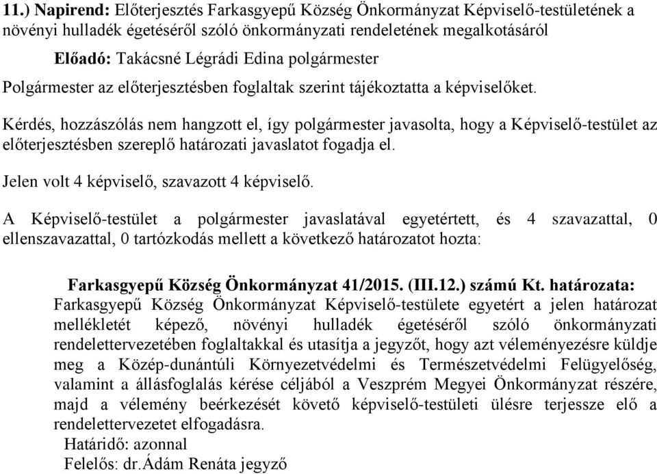 Kérdés, hozzászólás nem hangzott el, így javasolta, hogy a Képviselő-testület az előterjesztésben szereplő határozati javaslatot fogadja el.