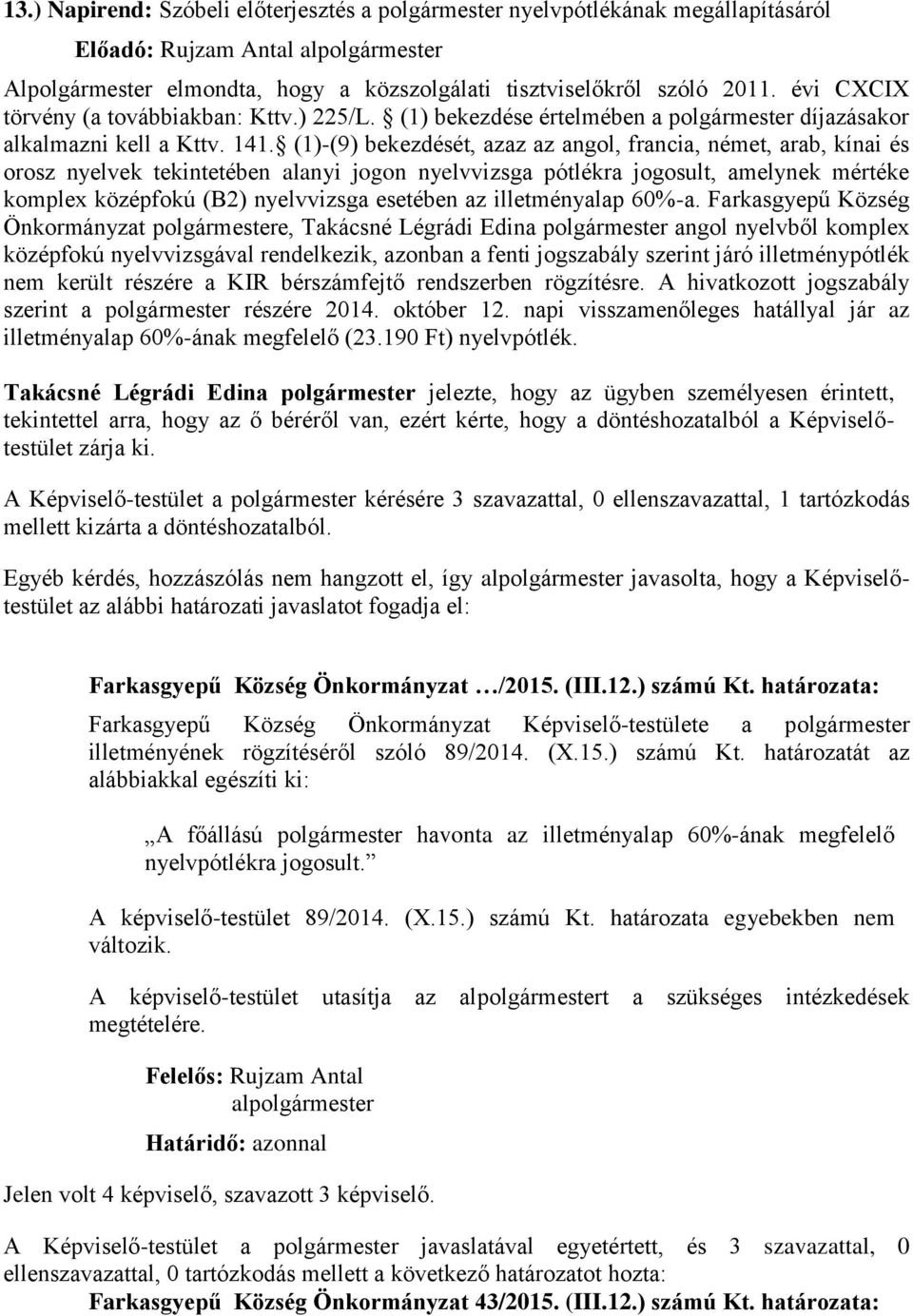 (1)-(9) bekezdését, azaz az angol, francia, német, arab, kínai és orosz nyelvek tekintetében alanyi jogon nyelvvizsga pótlékra jogosult, amelynek mértéke komplex középfokú (B2) nyelvvizsga esetében