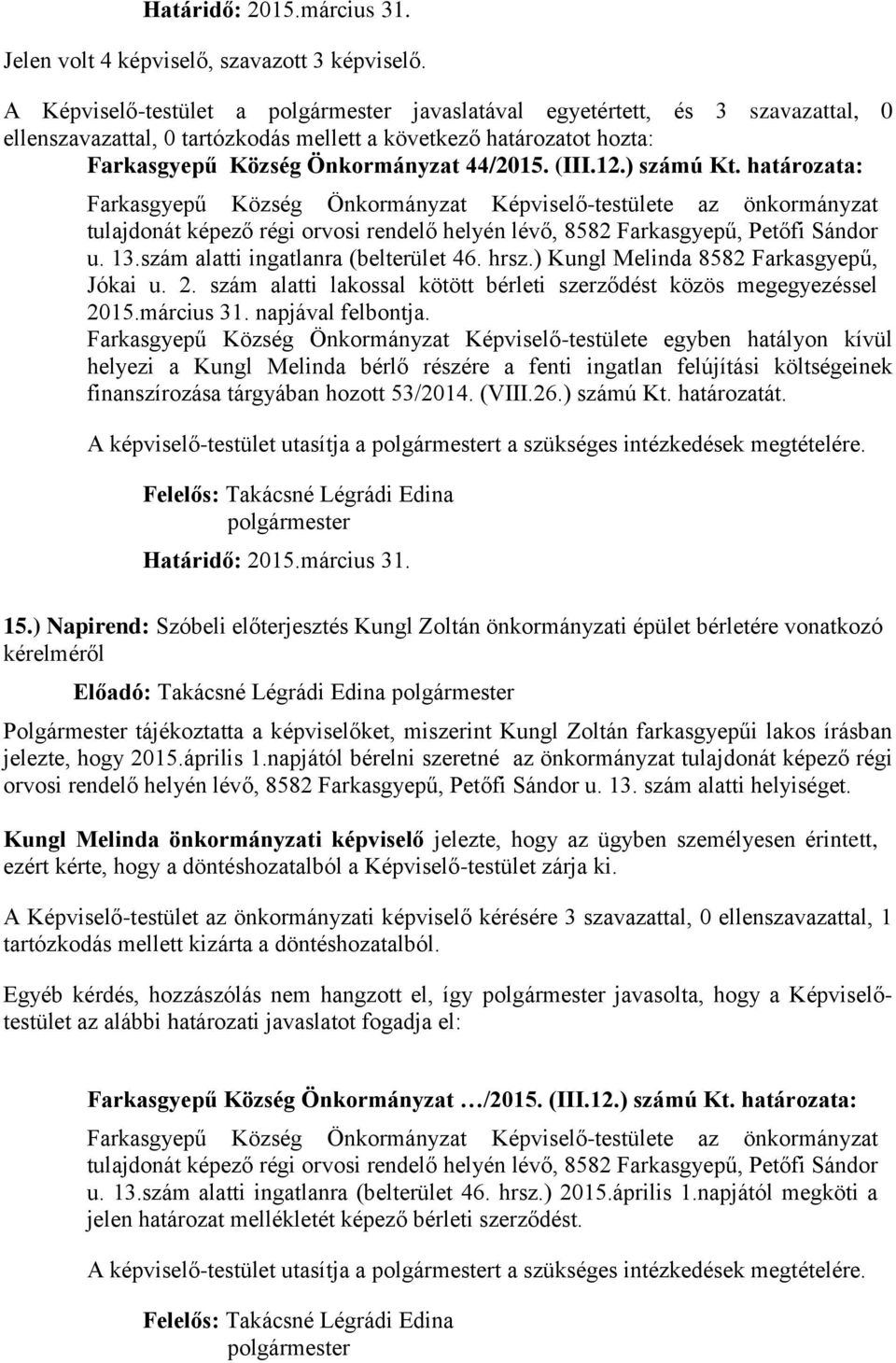 szám alatti ingatlanra (belterület 46. hrsz.) Kungl Melinda 8582 Farkasgyepű, Jókai u. 2. szám alatti lakossal kötött bérleti szerződést közös megegyezéssel 2015.március 31. napjával felbontja.