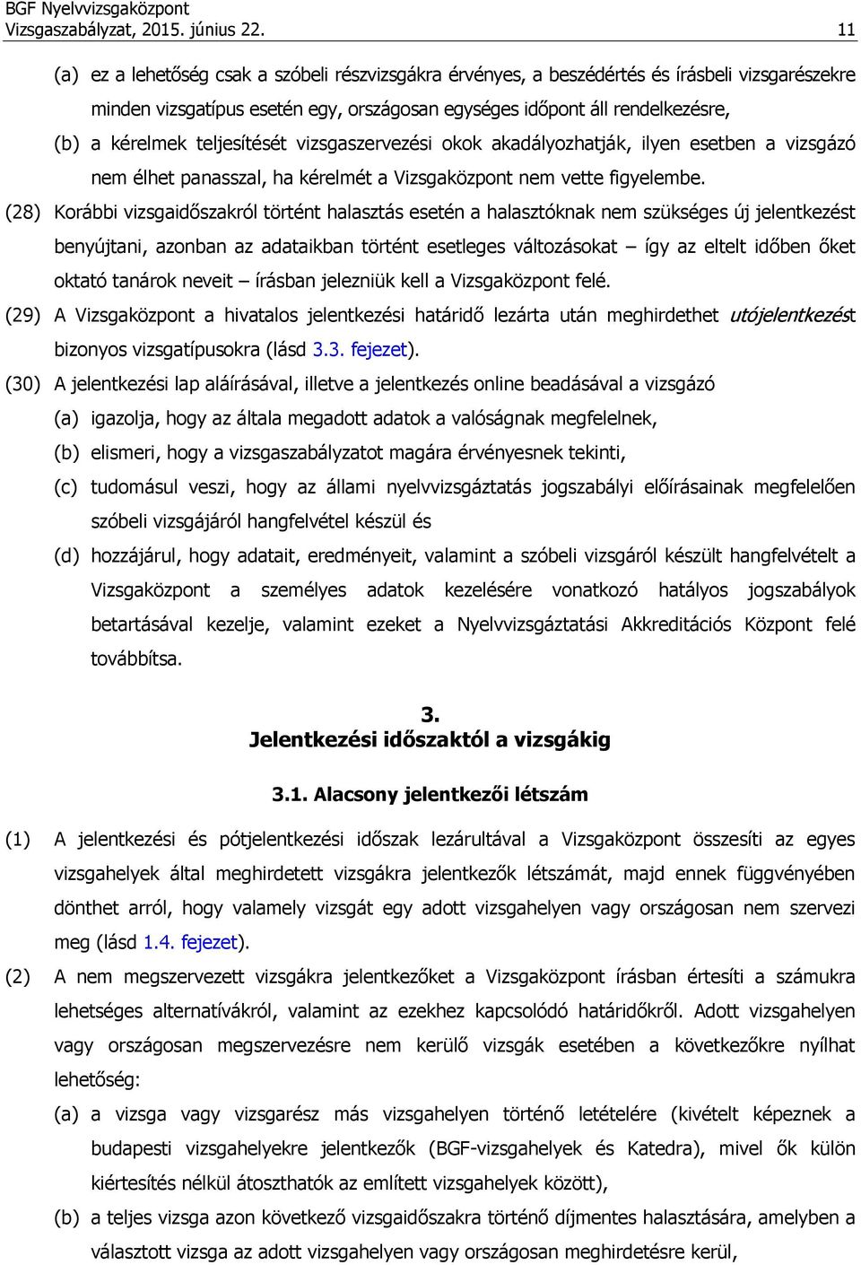 teljesítését vizsgaszervezési okok akadályozhatják, ilyen esetben a vizsgázó nem élhet panasszal, ha kérelmét a Vizsgaközpont nem vette figyelembe.