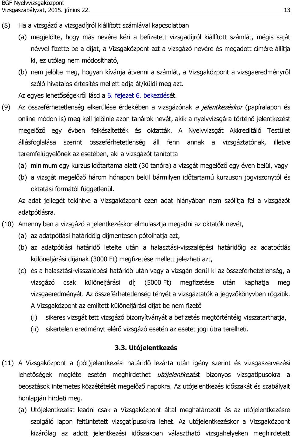 Vizsgaközpont azt a vizsgázó nevére és megadott címére állítja ki, ez utólag nem módosítható, (b) nem jelölte meg, hogyan kívánja átvenni a számlát, a Vizsgaközpont a vizsgaeredményről szóló