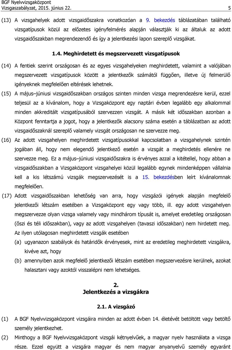 1.4. Meghirdetett és megszervezett vizsgatípusok (14) A fentiek szerint országosan és az egyes vizsgahelyeken meghirdetett, valamint a valójában megszervezett vizsgatípusok között a jelentkezők