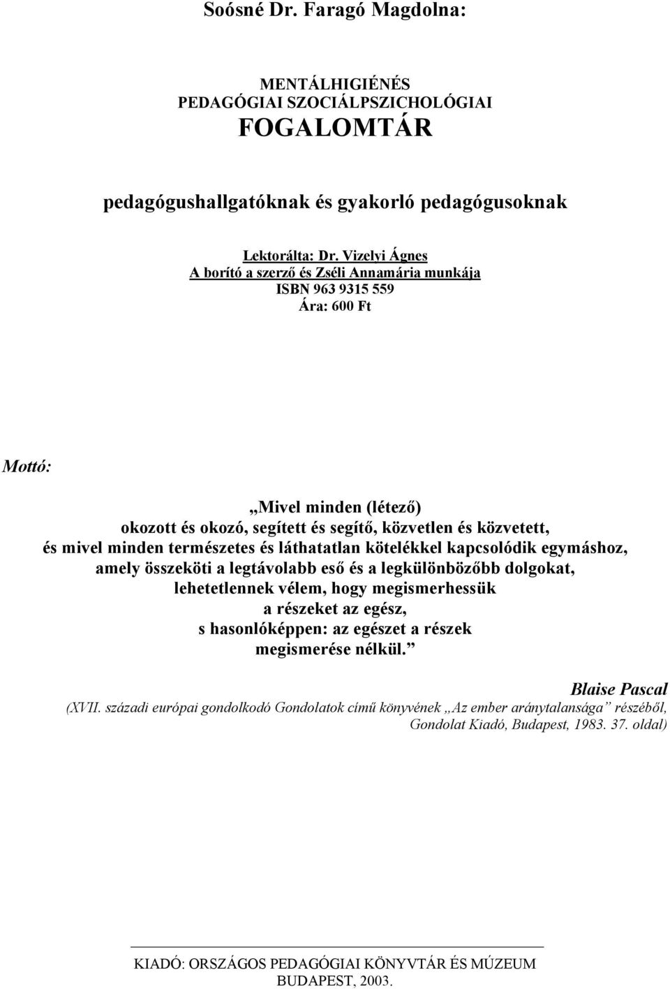 természetes és láthatatlan kötelékkel kapcsolódik egymáshoz, amely összeköti a legtávolabb eső és a legkülönbözőbb dolgokat, lehetetlennek vélem, hogy megismerhessük a részeket az egész, s