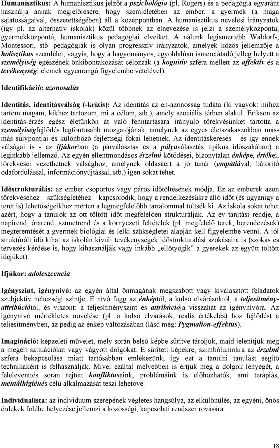 A humanisztikus nevelési irányzatok (így pl. az alternatív iskolák) közül többnek az elnevezése is jelzi a személyközpontú, gyermekközpontú, humanisztikus pedagógiai elveiket.