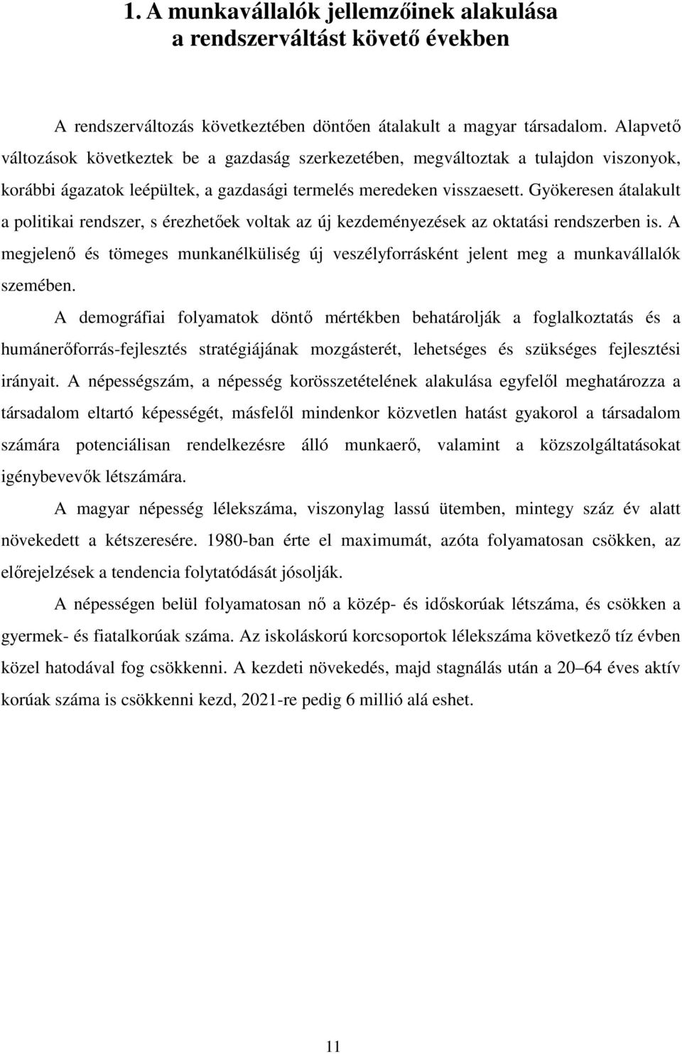 Gyökeresen átalakult a politikai rendszer, s érezhetıek voltak az új kezdeményezések az oktatási rendszerben is.