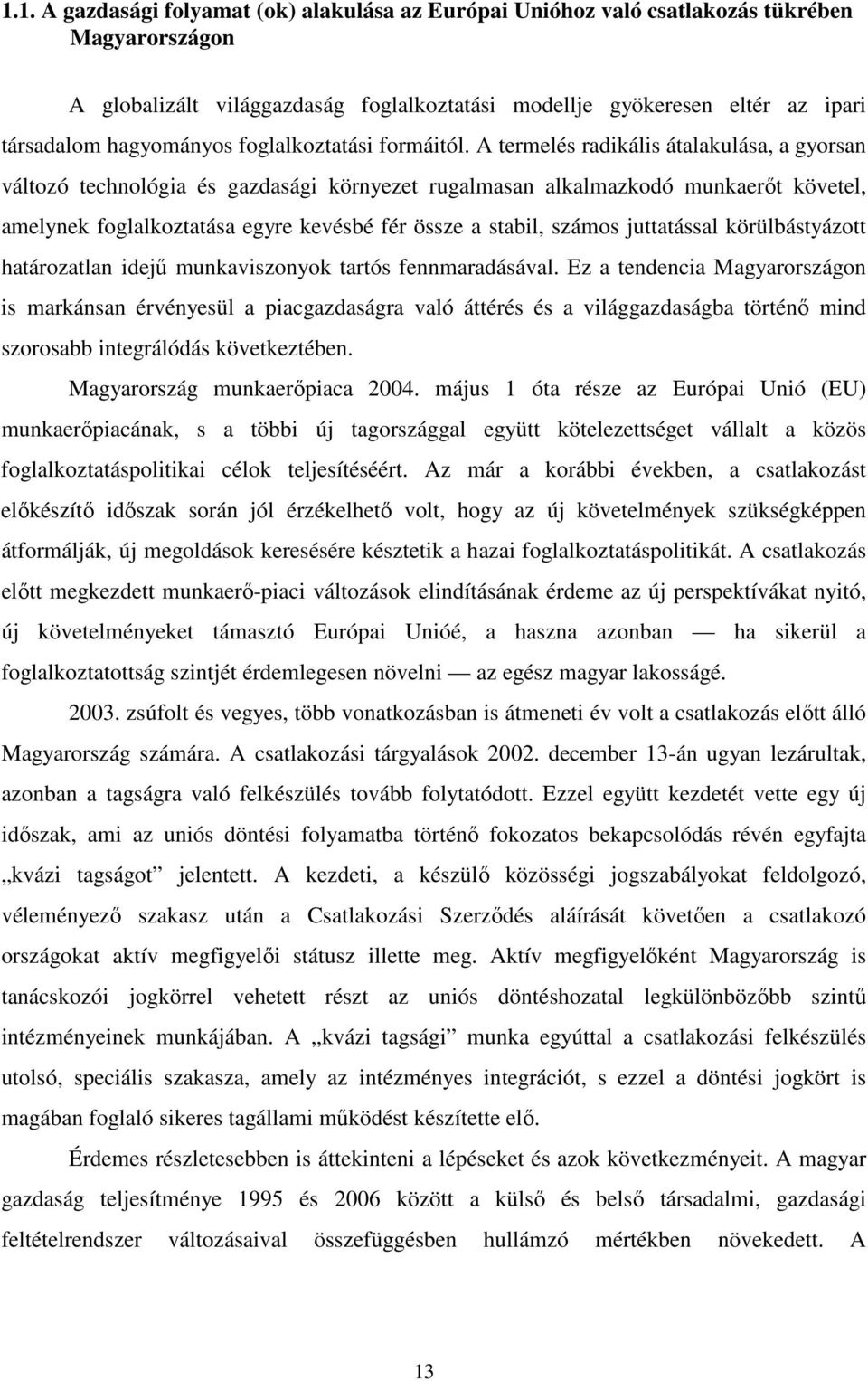 A termelés radikális átalakulása, a gyorsan változó technológia és gazdasági környezet rugalmasan alkalmazkodó munkaerıt követel, amelynek foglalkoztatása egyre kevésbé fér össze a stabil, számos