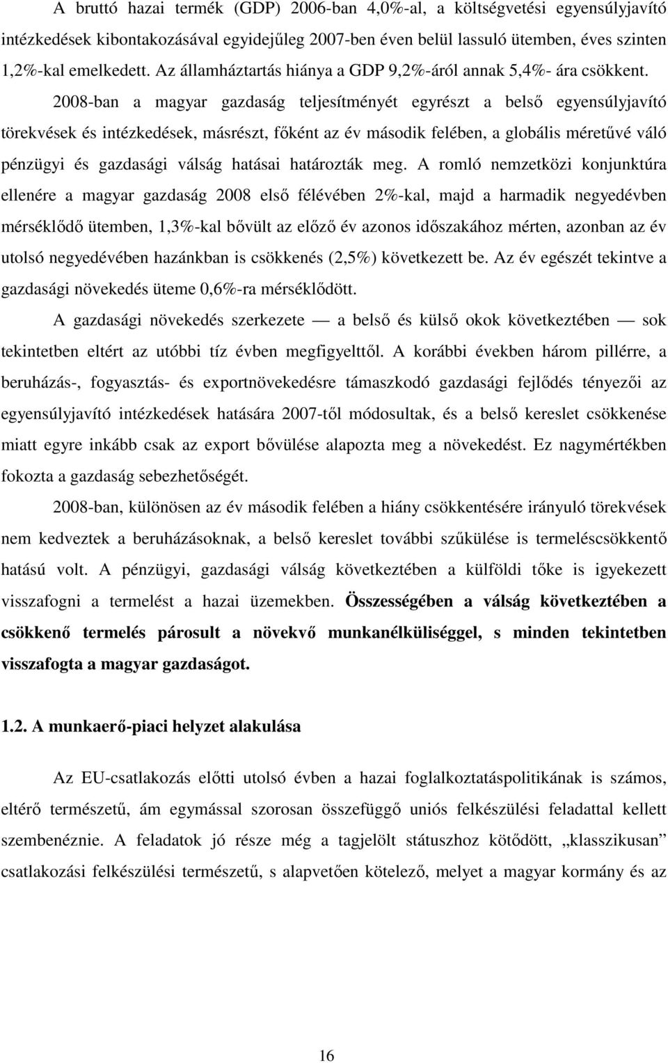 2008-ban a magyar gazdaság teljesítményét egyrészt a belsı egyensúlyjavító törekvések és intézkedések, másrészt, fıként az év második felében, a globális méretővé váló pénzügyi és gazdasági válság