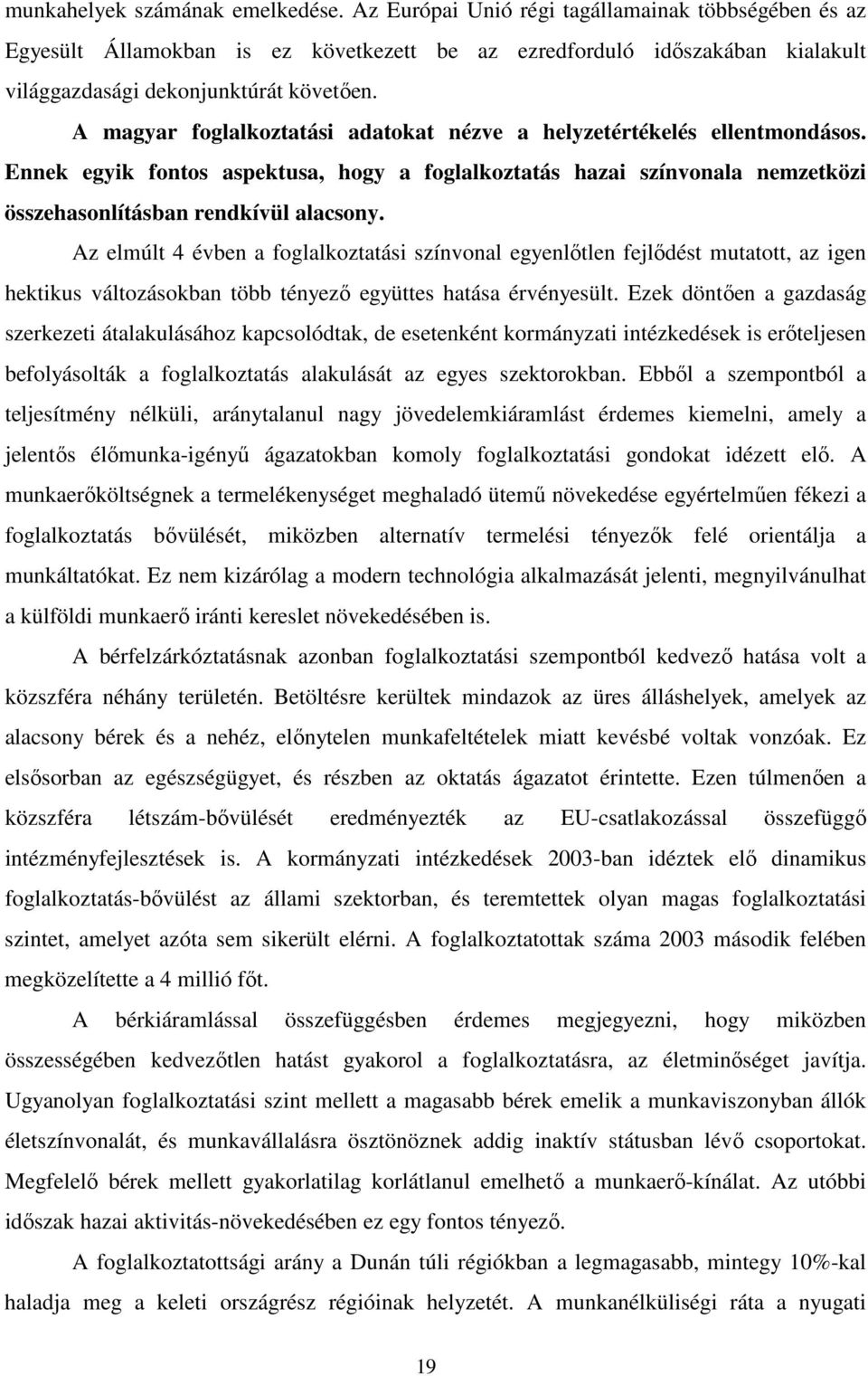 A magyar foglalkoztatási adatokat nézve a helyzetértékelés ellentmondásos. Ennek egyik fontos aspektusa, hogy a foglalkoztatás hazai színvonala nemzetközi összehasonlításban rendkívül alacsony.