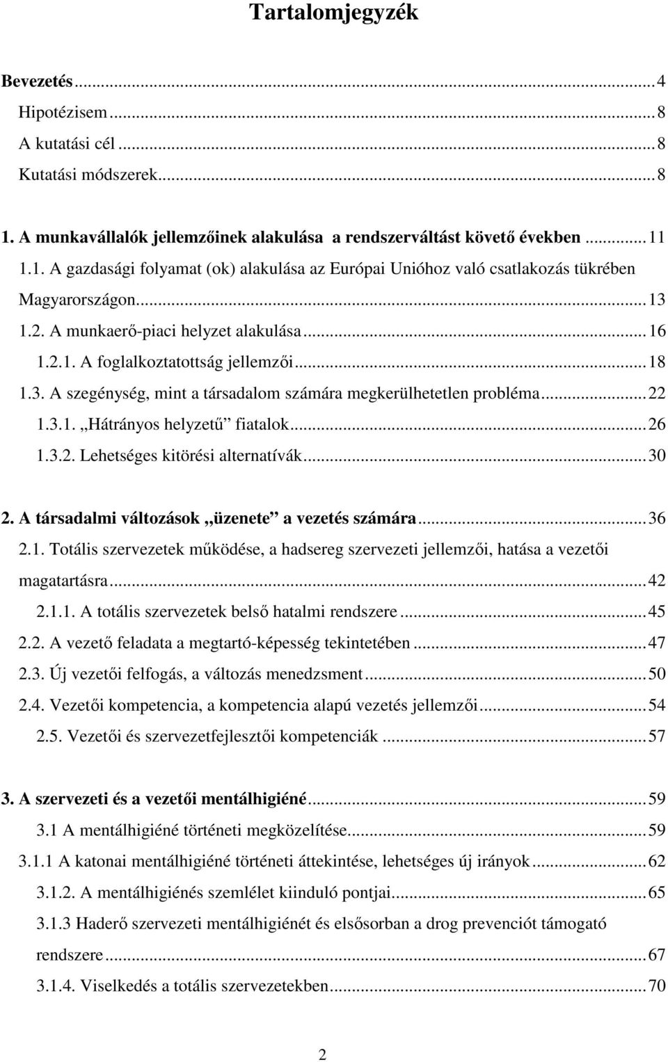 ..26 1.3.2. Lehetséges kitörési alternatívák...30 2. A társadalmi változások üzenete a vezetés számára...36 2.1. Totális szervezetek mőködése, a hadsereg szervezeti jellemzıi, hatása a vezetıi magatartásra.