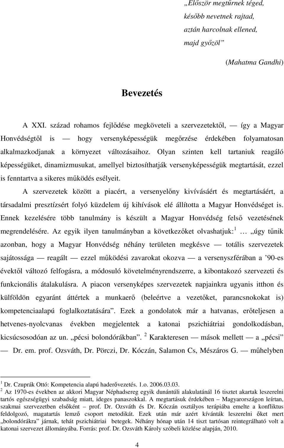 Olyan szinten kell tartaniuk reagáló képességüket, dinamizmusukat, amellyel biztosíthatják versenyképességük megtartását, ezzel is fenntartva a sikeres mőködés esélyeit.