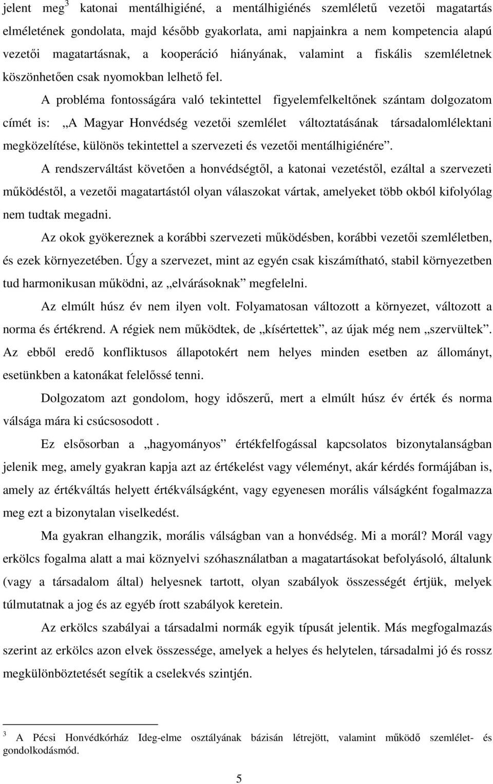 A probléma fontosságára való tekintettel figyelemfelkeltınek szántam dolgozatom címét is: A Magyar Honvédség vezetıi szemlélet változtatásának társadalomlélektani megközelítése, különös tekintettel a