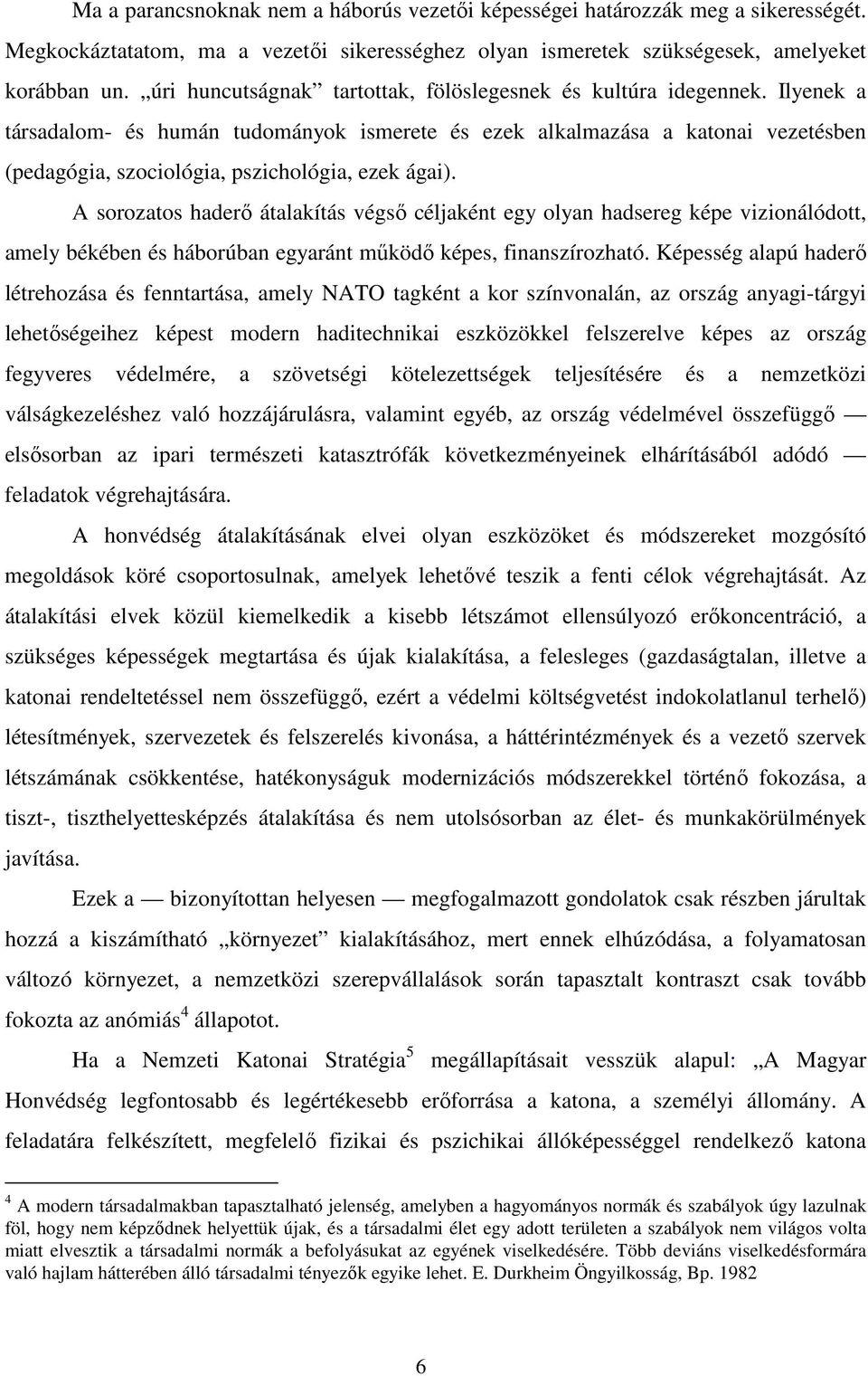 Ilyenek a társadalom- és humán tudományok ismerete és ezek alkalmazása a katonai vezetésben (pedagógia, szociológia, pszichológia, ezek ágai).