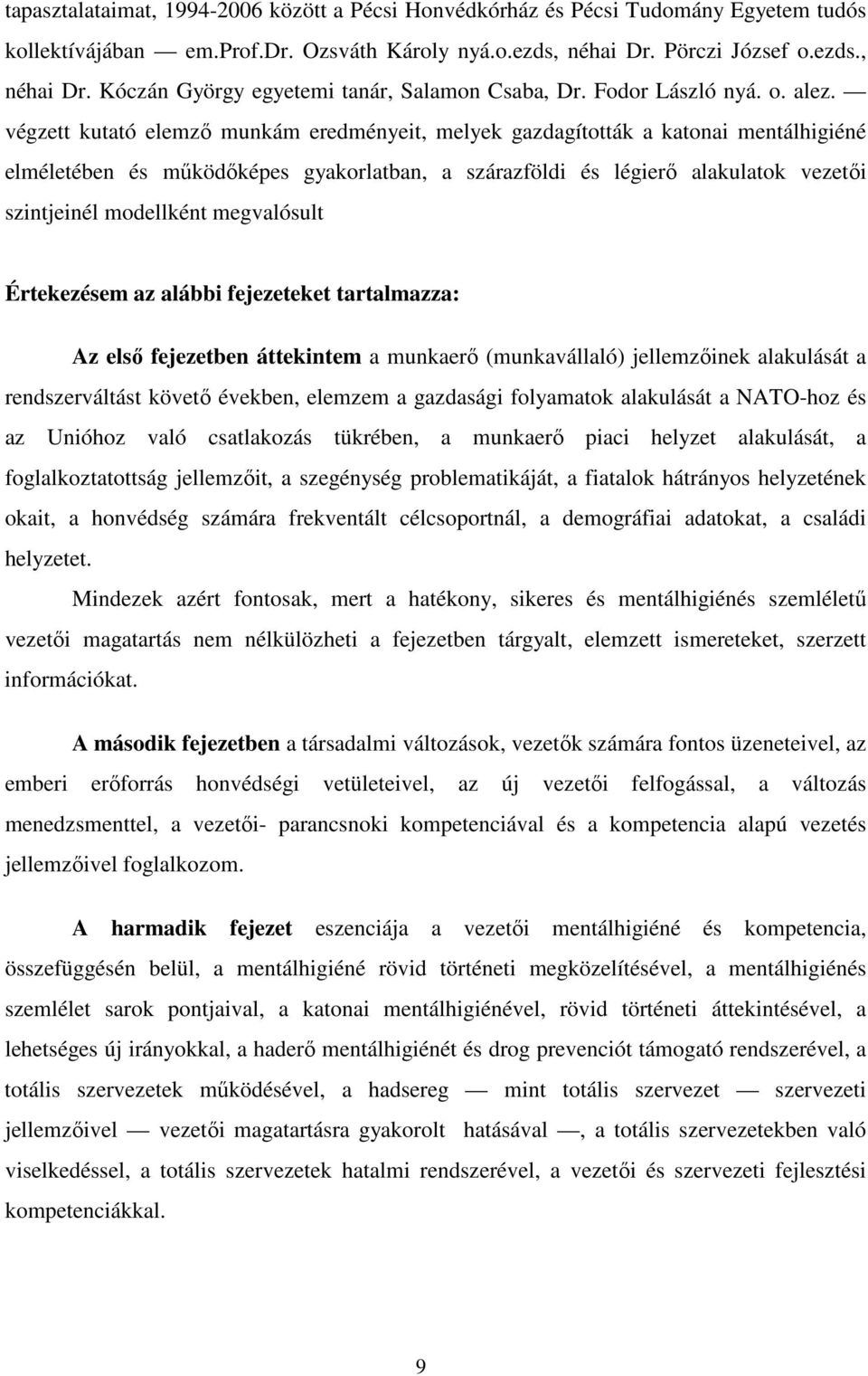 végzett kutató elemzı munkám eredményeit, melyek gazdagították a katonai mentálhigiéné elméletében és mőködıképes gyakorlatban, a szárazföldi és légierı alakulatok vezetıi szintjeinél modellként