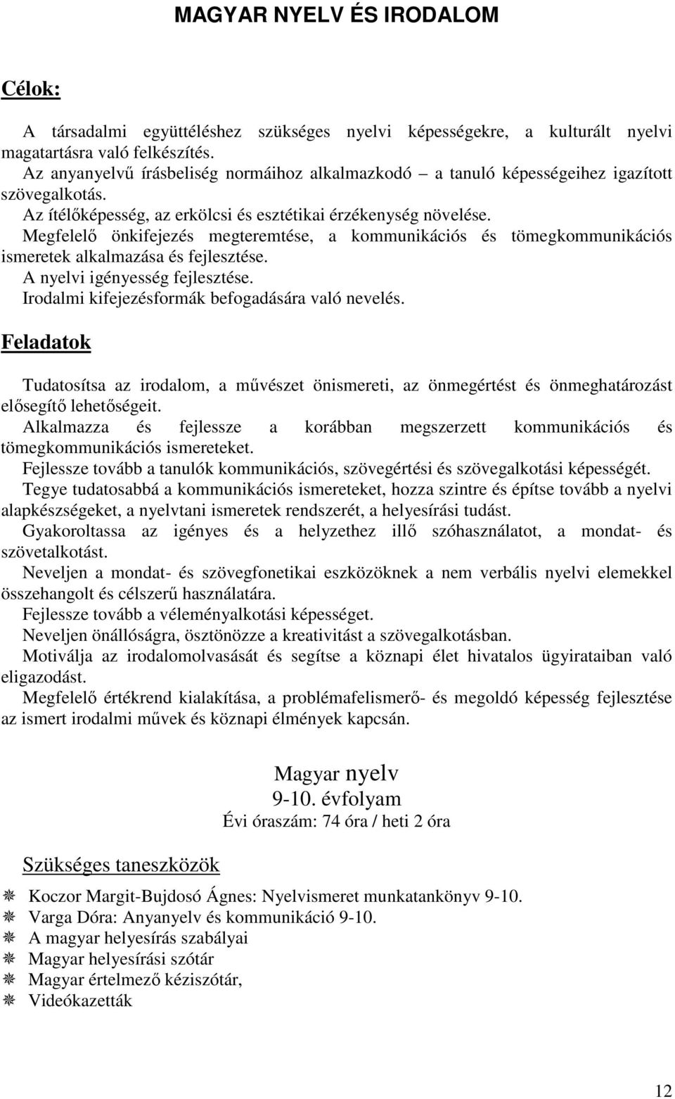 Megfelelő önkifejezés megteremtése, a kommunikációs és tömegkommunikációs ismeretek alkalmazása és fejlesztése. A nyelvi igényesség fejlesztése. Irodalmi kifejezésformák befogadására való nevelés.