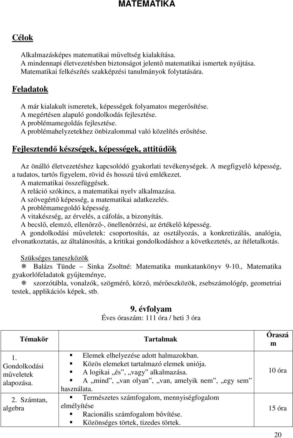 A problémamegoldás fejlesztése. A problémahelyzetekhez önbizalommal való közelítés erősítése.