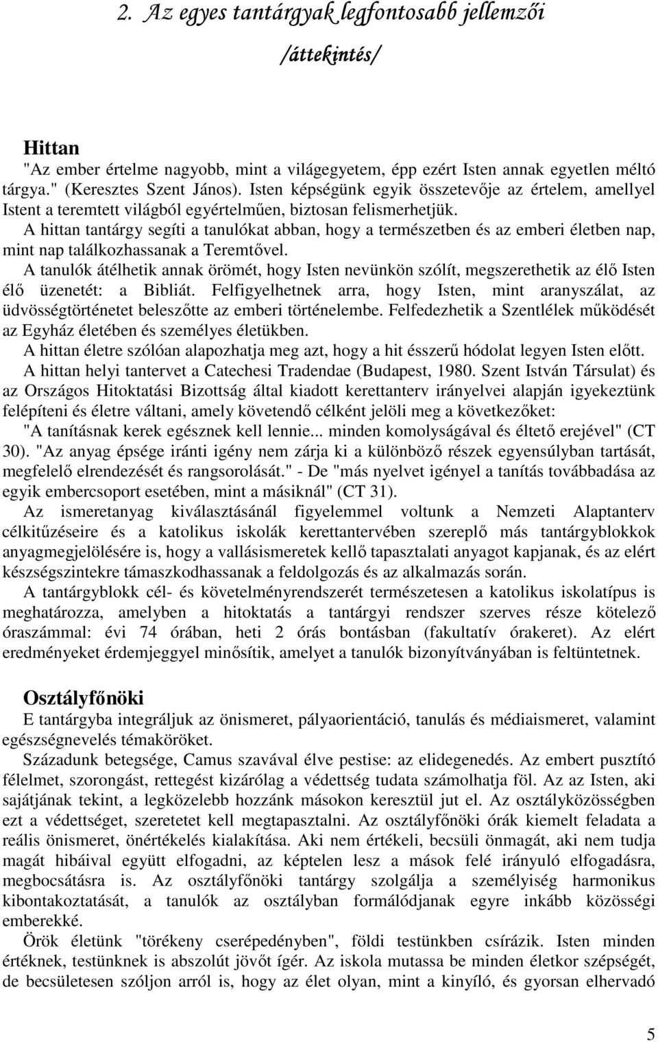 A hittan tantárgy segíti a tanulókat abban, hogy a természetben és az emberi életben nap, mint nap találkozhassanak a Teremtővel.