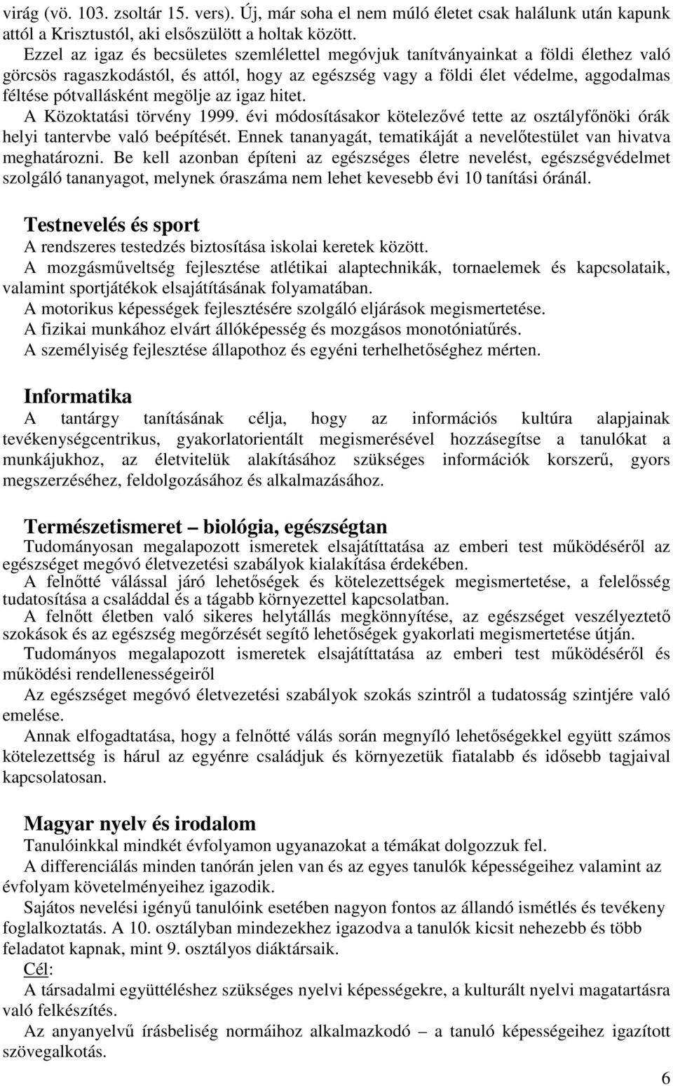 megölje az igaz hitet. A Közoktatási törvény 1999. évi módosításakor kötelezővé tette az osztályfőnöki órák helyi tantervbe való beépítését.