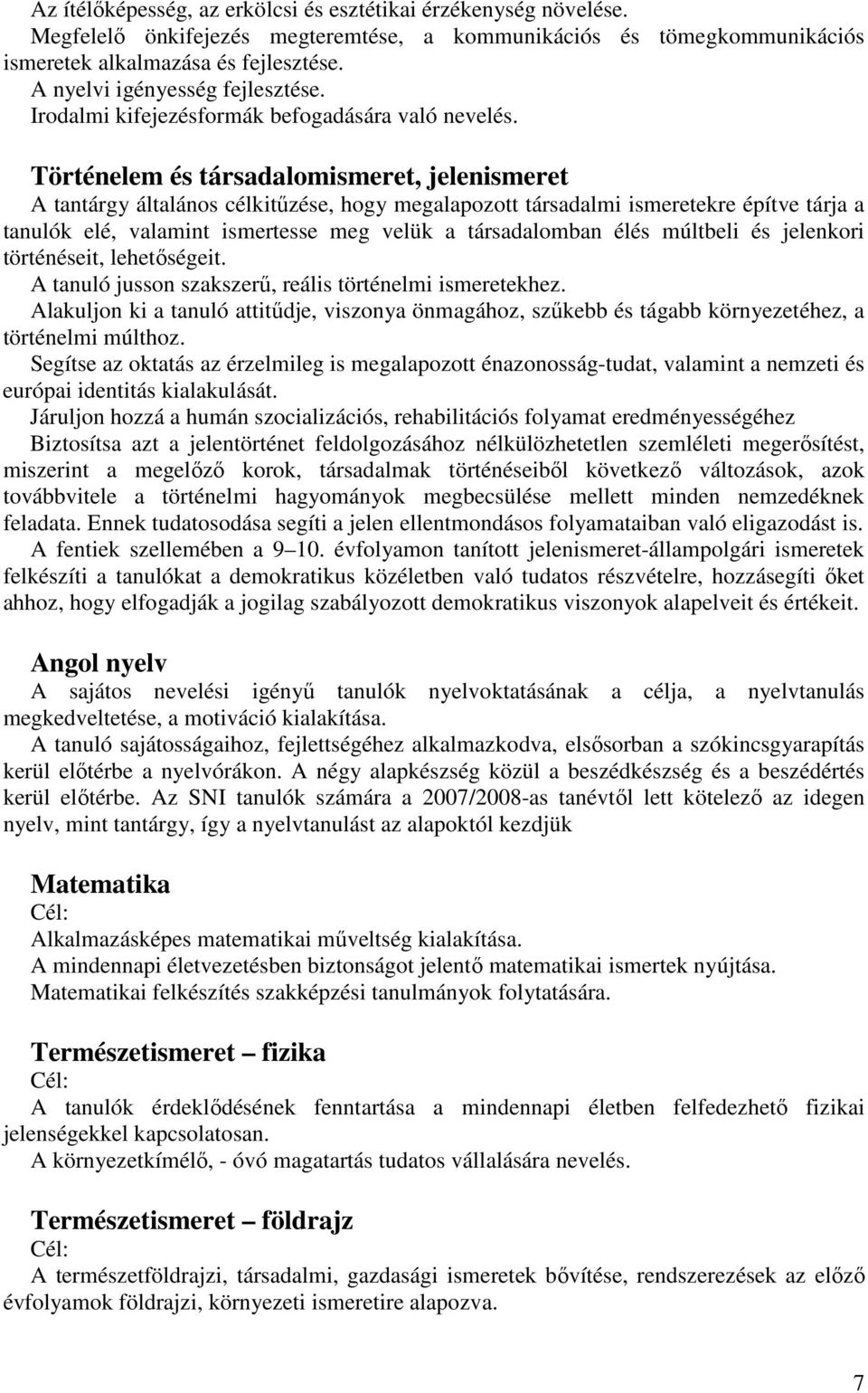 Történelem és társadalomismeret, jelenismeret A tantárgy általános célkitűzése, hogy megalapozott társadalmi ismeretekre építve tárja a tanulók elé, valamint ismertesse meg velük a társadalomban élés