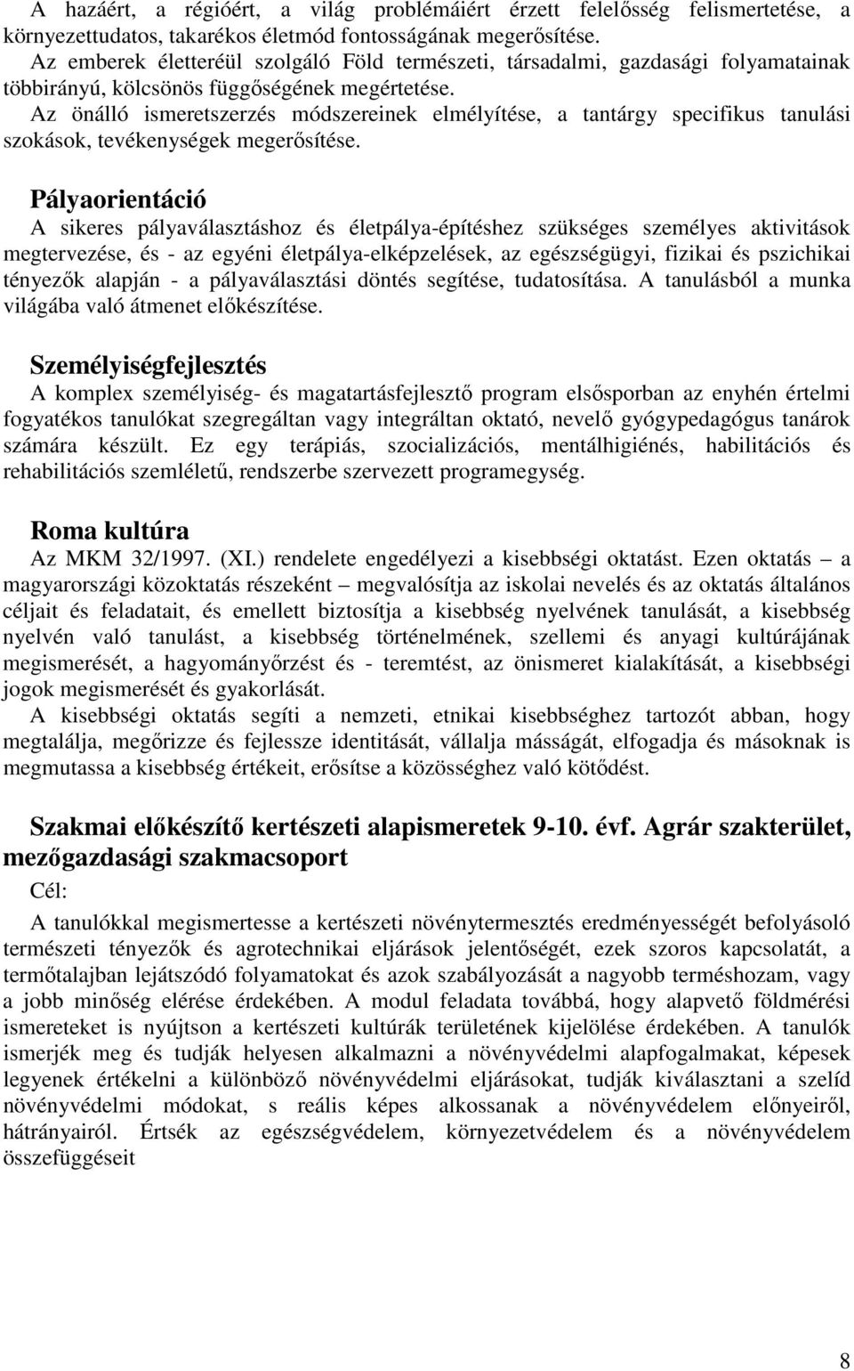 Az önálló ismeretszerzés módszereinek elmélyítése, a tantárgy specifikus tanulási szokások, tevékenységek megerősítése.