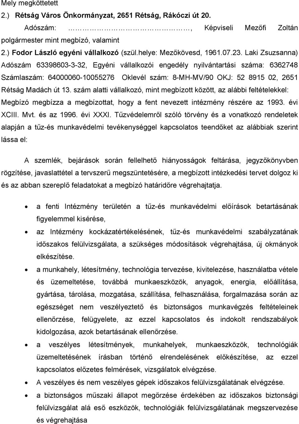 Laki Zsuzsanna) Adószám 63398603-3-32, Egyéni vállalkozói engedély nyilvántartási száma: 6362748 Számlaszám: 64000060-10055276 Oklevél szám: 8-MH-MV/90 OKJ: 52 8915 02, 2651 Rétság Madách út 13.