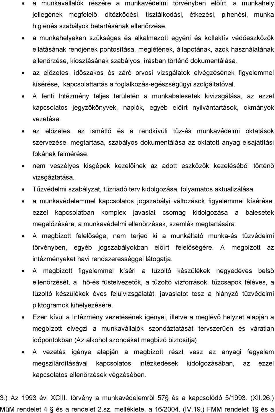 történő dokumentálása. az előzetes, időszakos és záró orvosi vizsgálatok elvégzésének figyelemmel kísérése, kapcsolattartás a foglalkozás-egészségügyi szolgáltatóval.