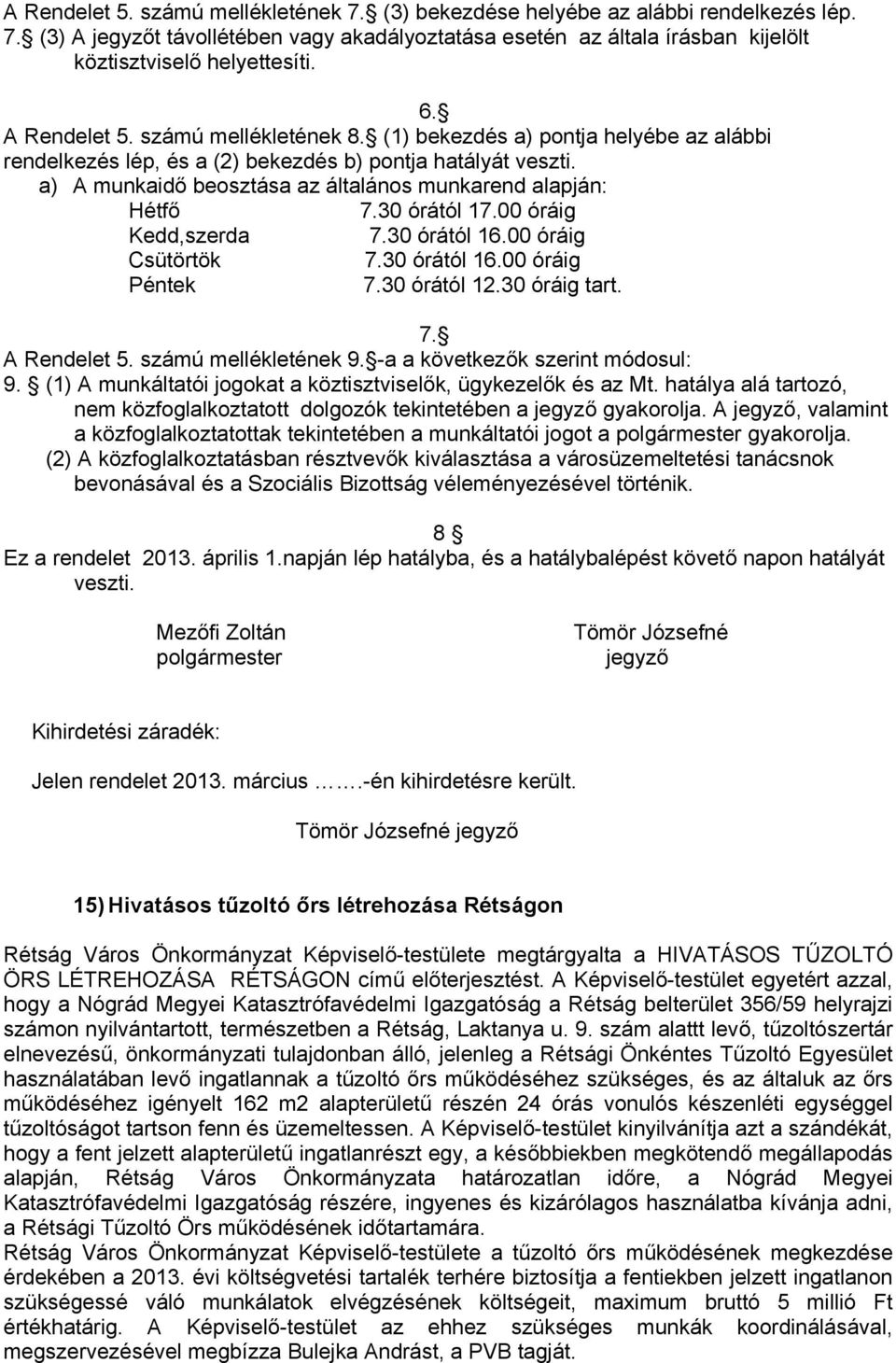 a) A munkaidő beosztása az általános munkarend alapján: Hétfő 7.30 órától 17.00 óráig Kedd,szerda 7.30 órától 16.00 óráig Csütörtök 7.30 órától 16.00 óráig Péntek 7.30 órától 12.30 óráig tart. 7. A Rendelet 5.