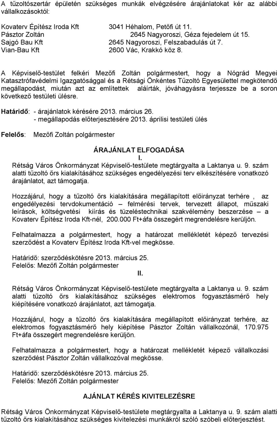 A Képviselő-testület felkéri Mezőfi Zoltán polgármestert, hogy a Nógrád Megyei Katasztrófavédelmi Igazgatósággal és a Rétsági Önkéntes Tűzoltó Egyesülettel megkötendő megállapodást, miután azt az