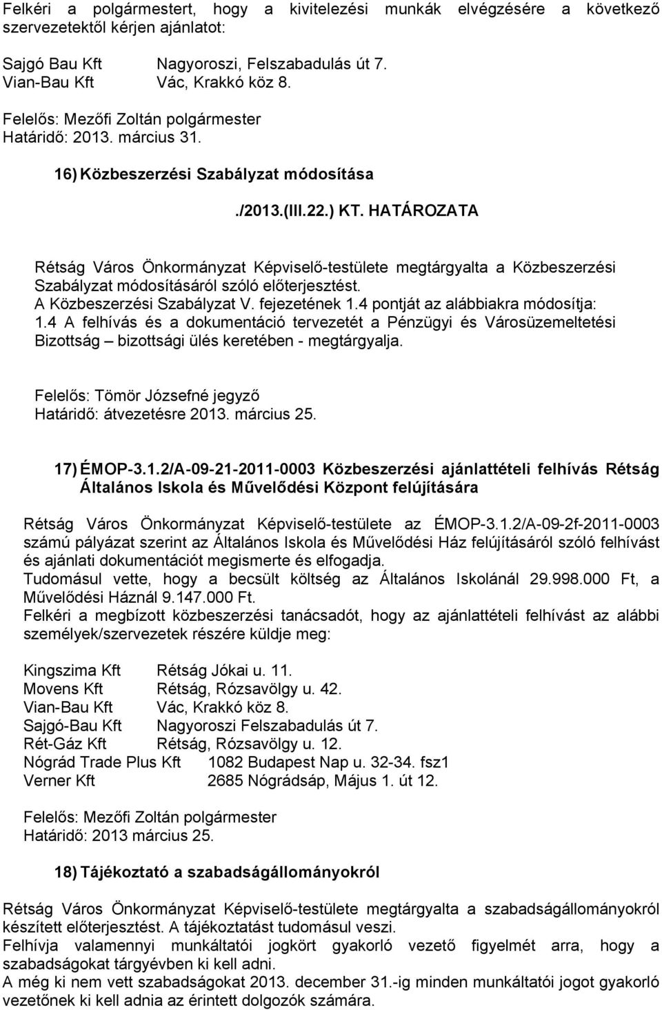 HATÁROZATA Rétság Város Önkormányzat Képviselő-testülete megtárgyalta a Közbeszerzési Szabályzat módosításáról szóló előterjesztést. A Közbeszerzési Szabályzat V. fejezetének 1.