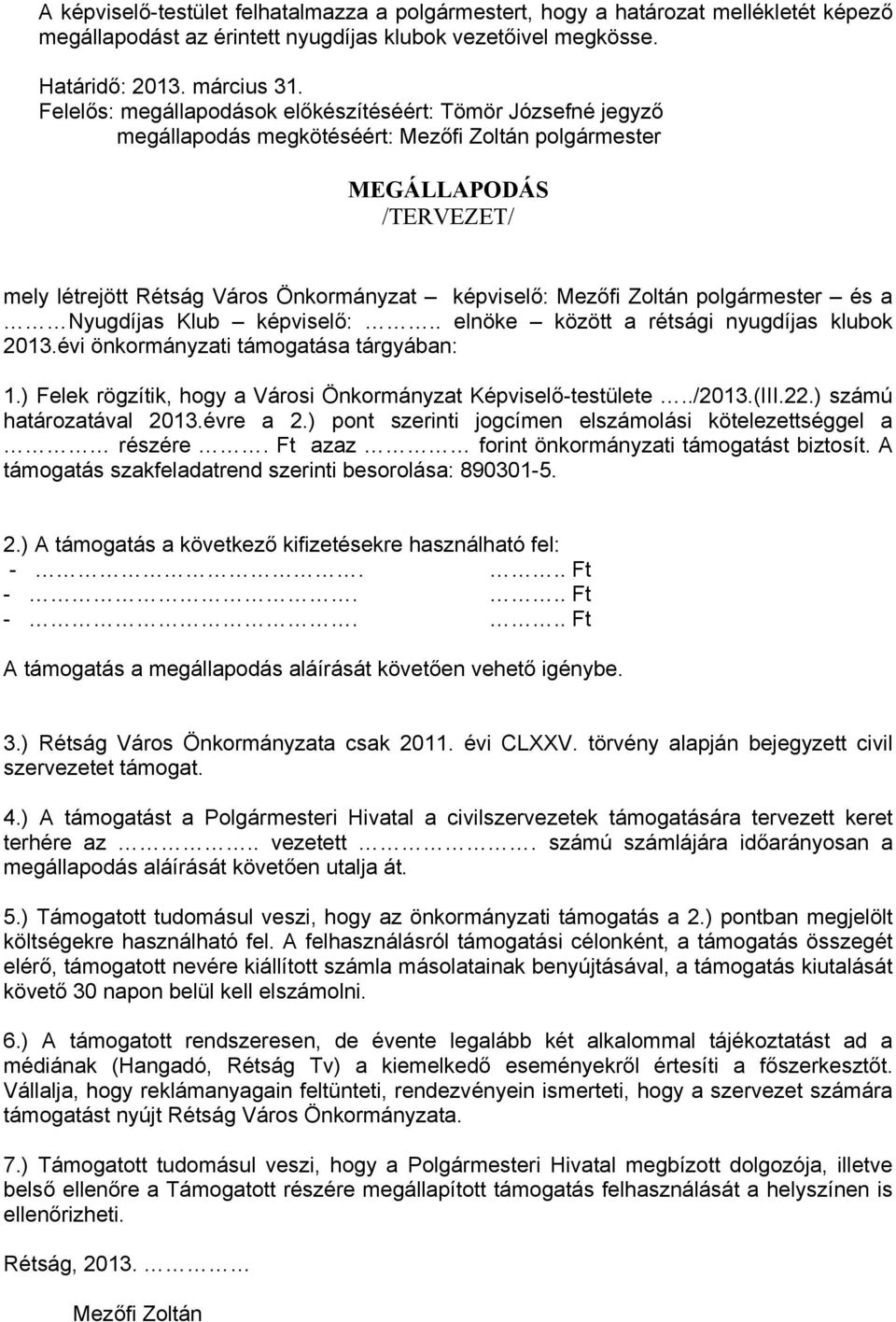 Zoltán polgármester és a Nyugdíjas Klub képviselő:.. elnöke között a rétsági nyugdíjas klubok 2013.évi önkormányzati támogatása tárgyában: 1.