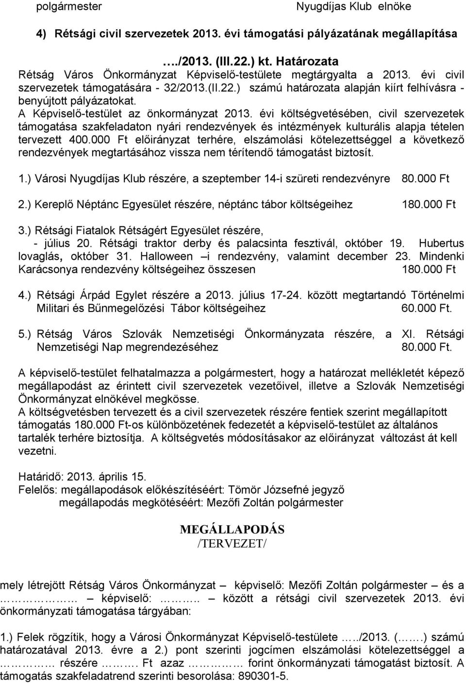 A Képviselő-testület az önkormányzat 2013. évi költségvetésében, civil szervezetek támogatása szakfeladaton nyári rendezvények és intézmények kulturális alapja tételen tervezett 400.