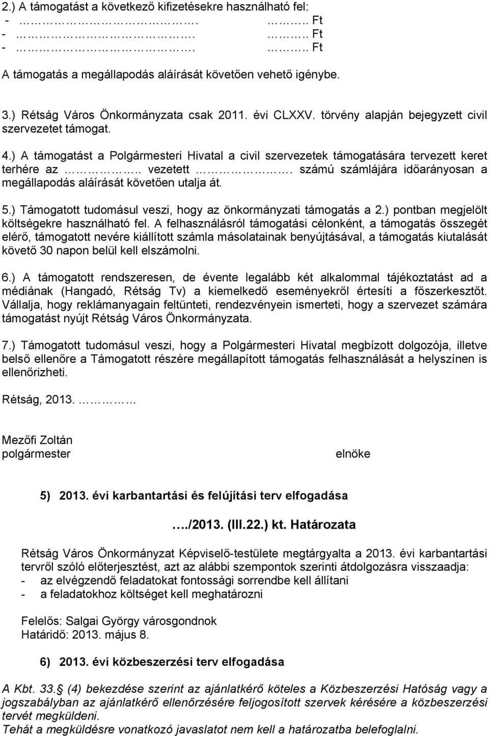 számú számlájára időarányosan a megállapodás aláírását követően utalja át. 5.) Támogatott tudomásul veszi, hogy az önkormányzati támogatás a 2.) pontban megjelölt költségekre használható fel.