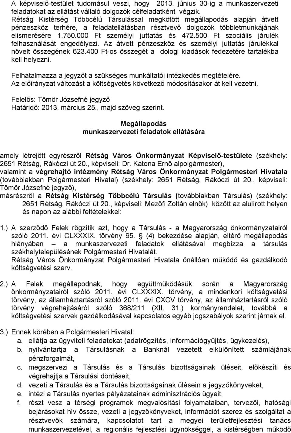 000 Ft személyi juttatás és 472.500 Ft szociális járulék felhasználását engedélyezi. Az átvett pénzeszköz és személyi juttatás járulékkal növelt összegének 623.