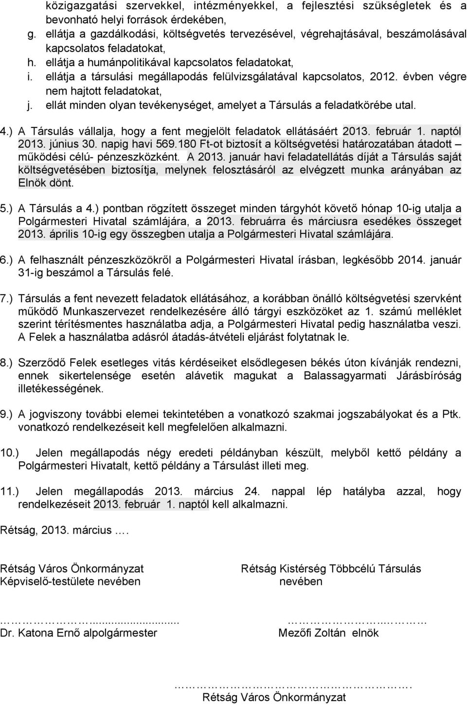 ellátja a társulási megállapodás felülvizsgálatával kapcsolatos, 2012. évben végre nem hajtott feladatokat, j. ellát minden olyan tevékenységet, amelyet a Társulás a feladatkörébe utal. 4.