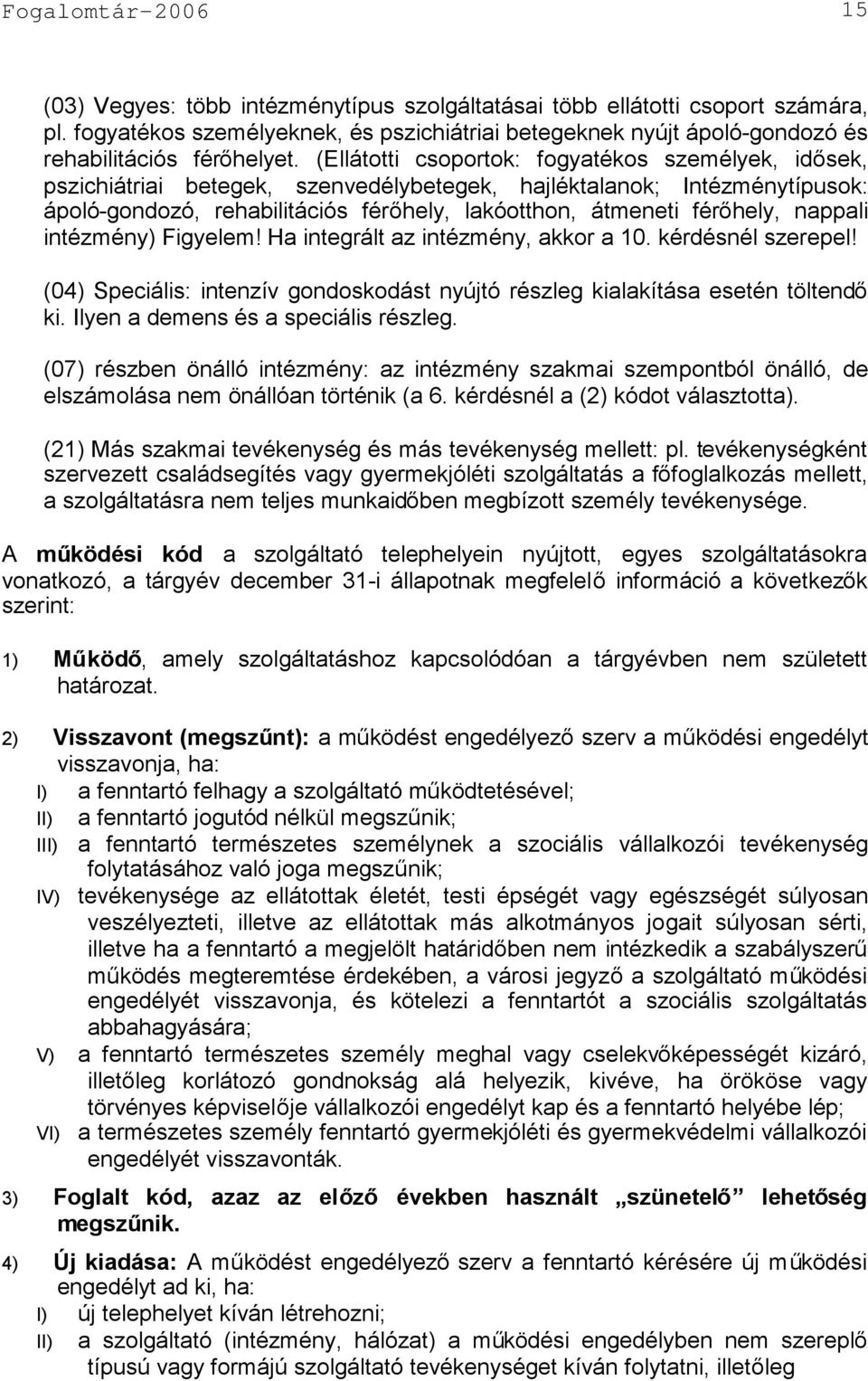 (Ellátotti csoportok: fogyatékos személyek, idősek, pszichiátriai betegek, szenvedélybetegek, hajléktalanok; Intézménytípusok: ápoló-gondozó, rehabilitációs férőhely, lakóotthon, átmeneti férőhely,