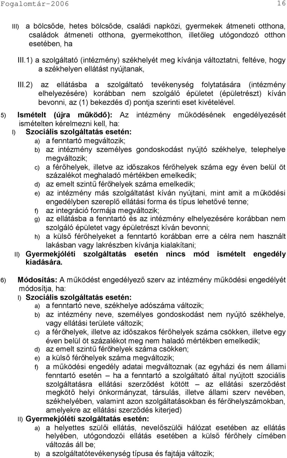 2) az ellátásba a szolgáltató tevékenység folytatására (intézmény elhelyezésére) korábban nem szolgáló épületet (épületrészt) kíván bevonni, az (1) bekezdés d) pontja szerinti eset kivételével.