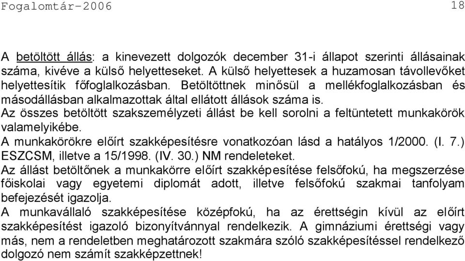 Az összes betöltött szakszemélyzeti állást be kell sorolni a feltüntetett munkakörök valamelyikébe. A munkakörökre előírt szakképesítésre vonatkozóan lásd a hatályos 1/2000. (I. 7.