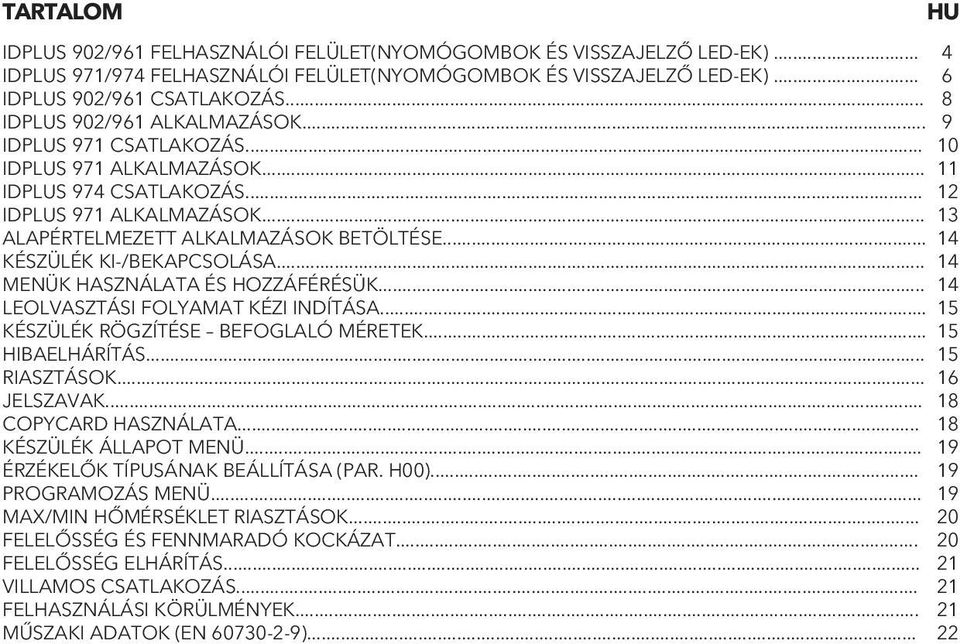 .. 14 KÉSZÜLÉK KI-/BEKAPCSOLÁSA... 14 MENÜK HASZNÁLATA ÉS HOZZÁFÉRÉSÜK... 14 LEOLVASZTÁSI FOLYAMAT KÉZI INDÍTÁSA... 15 KÉSZÜLÉK RÖGZÍTÉSE BEFOGLALÓ MÉRETEK... 15 HIBAELHÁRÍTÁS... 15 RIASZTÁSOK.